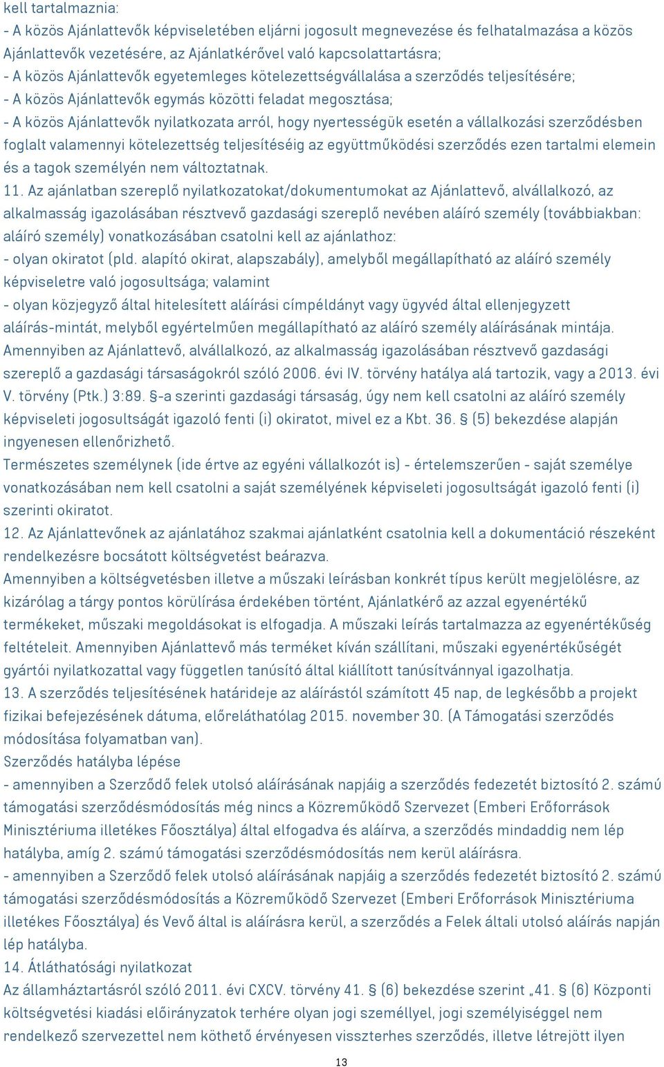 esetén a vállalkozási szerződésben foglalt valamennyi kötelezettség teljesítéséig az együttműködési szerződés ezen tartalmi elemein és a tagok személyén nem változtatnak. 11.