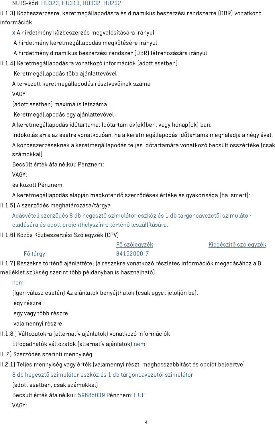 3) Közbeszerzésre, keretmegállapodásra és dinamikus beszerzési rendszerre (DBR) vonatkozó információk x A hirdetmény közbeszerzés megvalósítására irányul A hirdetmény keretmegállapodás megkötésére