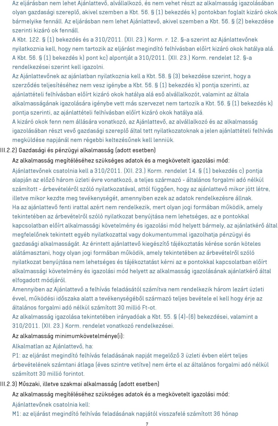 (1) bekezdés és a 310/2011. (XII. 23.) Korm. r. 12. -a szerint az Ajánlattevőnek nyilatkoznia kell, hogy nem tartozik az eljárást megindító felhívásban előírt kizáró okok hatálya alá. A Kbt. 56.