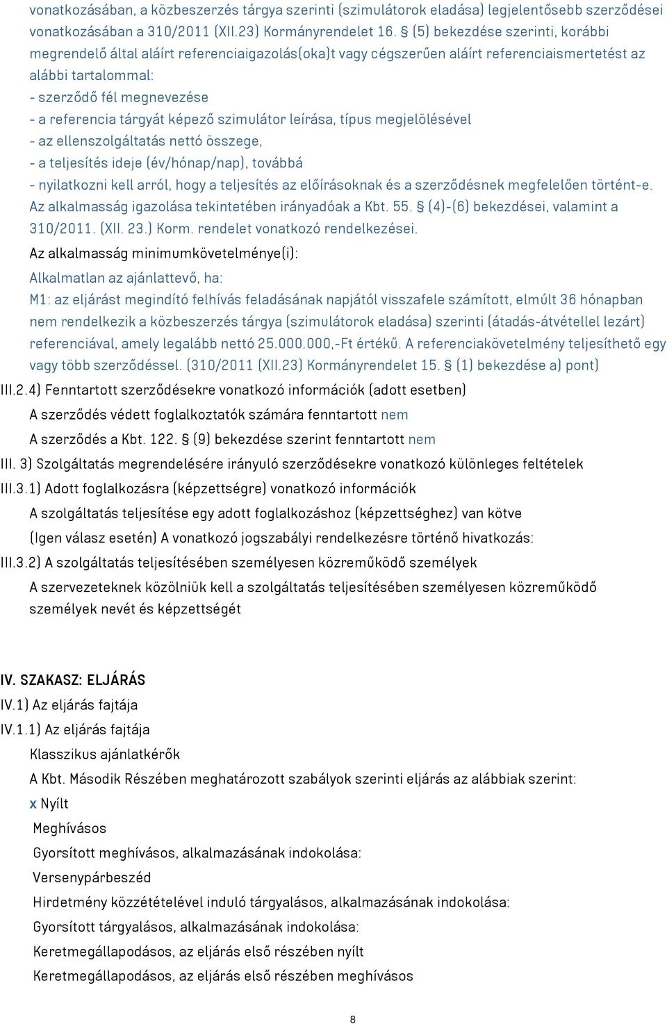 képező szimulátor leírása, típus megjelölésével - az ellenszolgáltatás nettó összege, - a teljesítés ideje (év/hónap/nap), továbbá - nyilatkozni kell arról, hogy a teljesítés az előírásoknak és a
