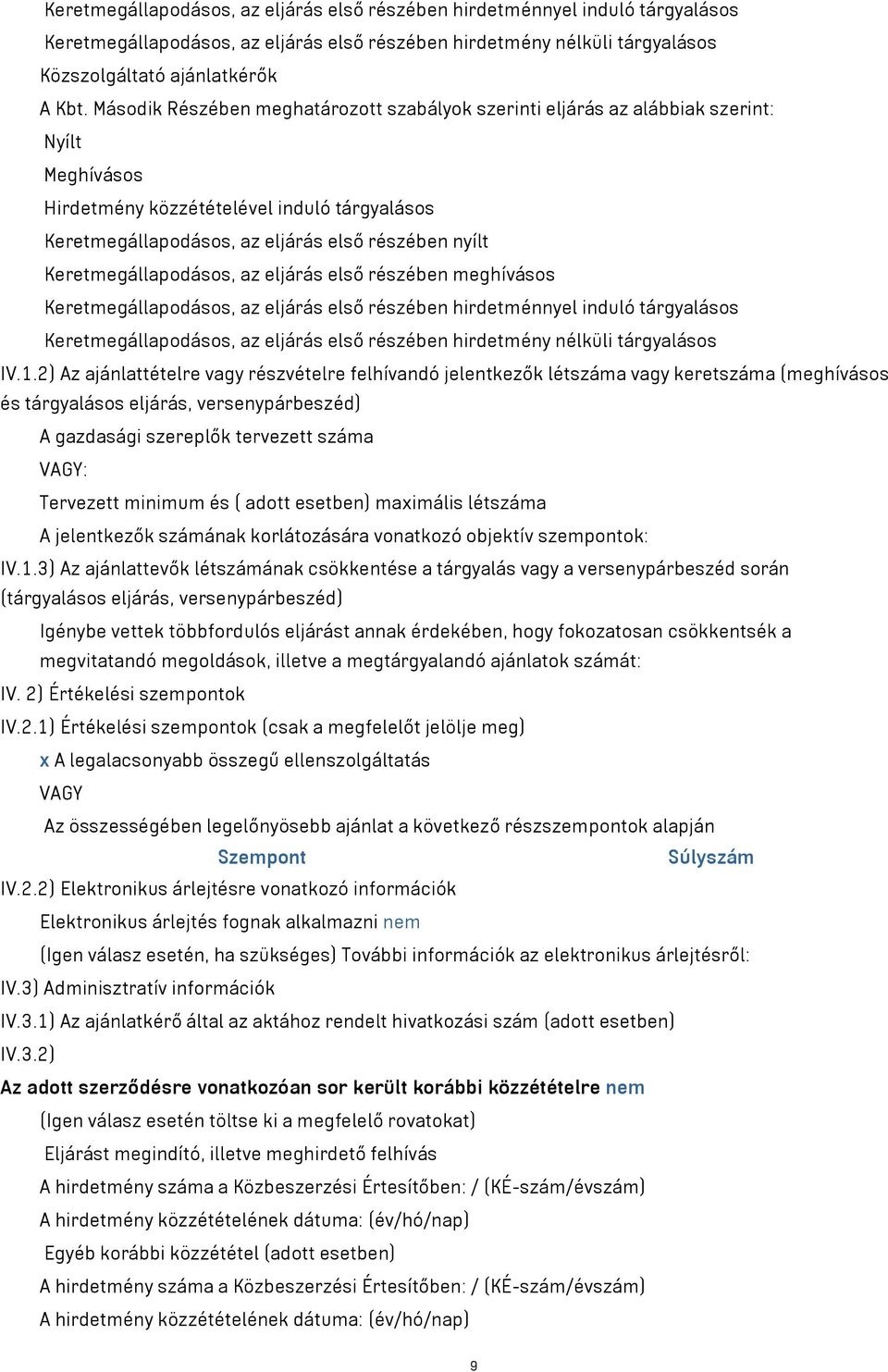 Keretmegállapodásos, az eljárás első részében meghívásos Keretmegállapodásos, az eljárás első részében hirdetménnyel induló tárgyalásos Keretmegállapodásos, az eljárás első részében hirdetmény