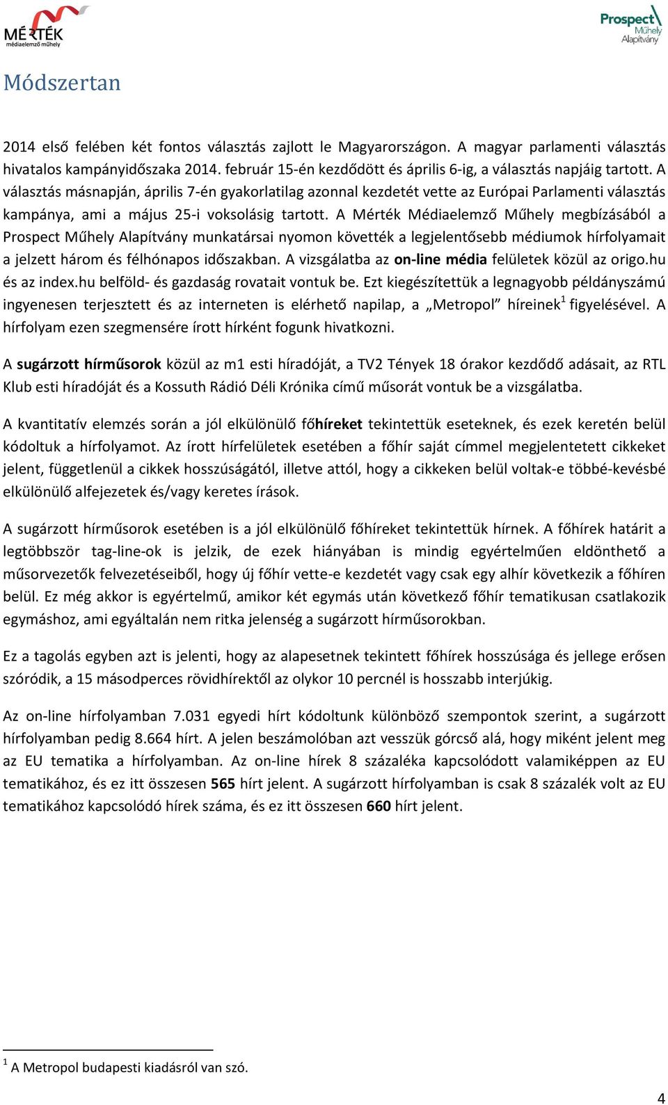 A választás másnapján, április 7-én gyakorlatilag azonnal kezdetét vette az Európai Parlamenti választás kampánya, ami a május 25-i voksolásig tartott.