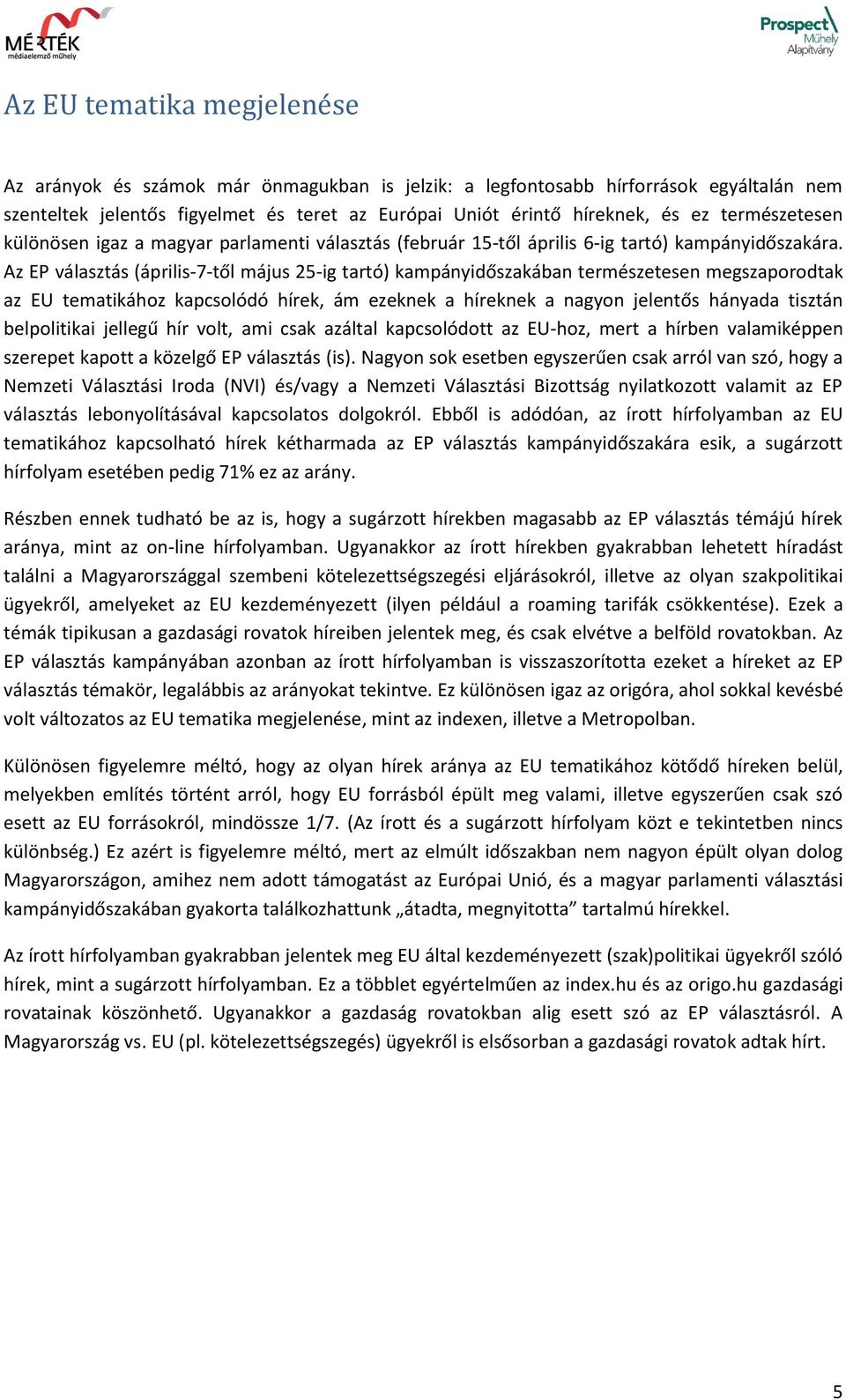 Az EP választás (április-7-től május 25-ig tartó) kampányidőszakában természetesen megszaporodtak az EU tematikához kapcsolódó hírek, ám ezeknek a híreknek a nagyon jelentős hányada tisztán