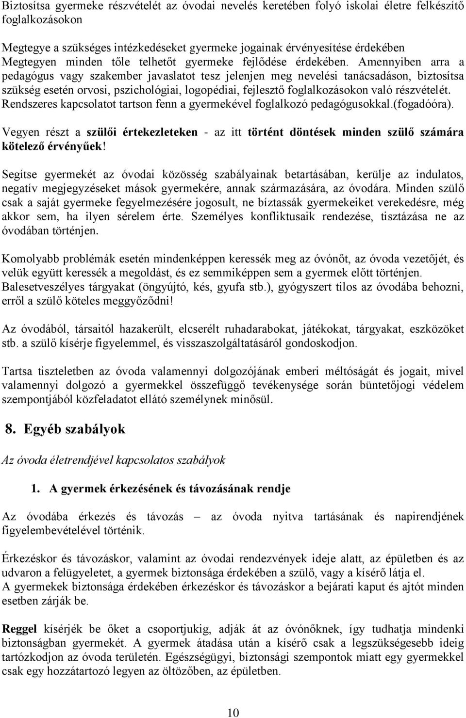 Amennyiben arra a pedagógus vagy szakember javaslatot tesz jelenjen meg nevelési tanácsadáson, biztosítsa szükség esetén orvosi, pszichológiai, logopédiai, fejlesztő foglalkozásokon való részvételét.