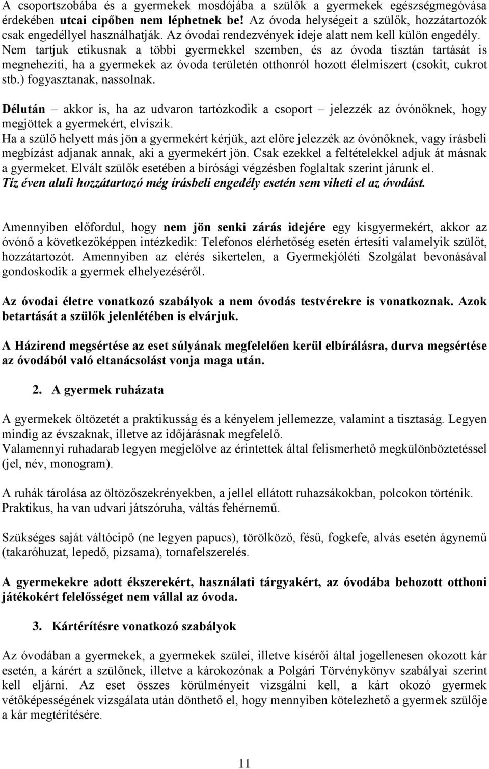 Nem tartjuk etikusnak a többi gyermekkel szemben, és az óvoda tisztán tartását is megnehezíti, ha a gyermekek az óvoda területén otthonról hozott élelmiszert (csokit, cukrot stb.