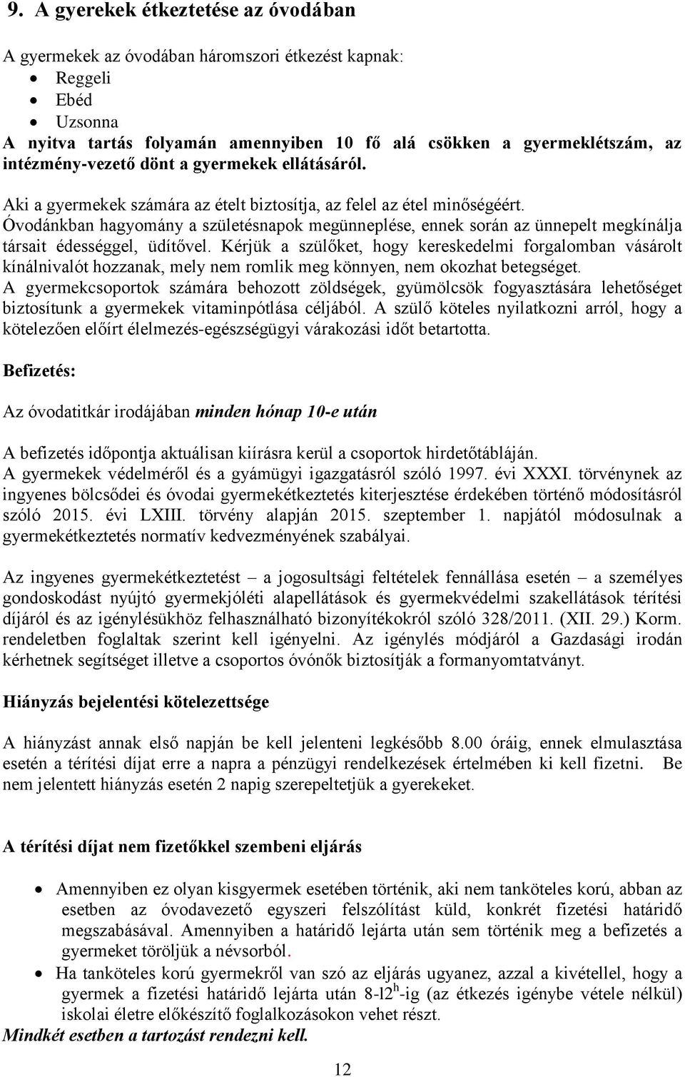 Óvodánkban hagyomány a születésnapok megünneplése, ennek során az ünnepelt megkínálja társait édességgel, üdítővel.