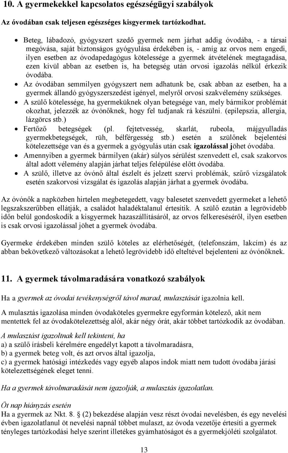 kötelessége a gyermek átvételének megtagadása, ezen kívül abban az esetben is, ha betegség után orvosi igazolás nélkül érkezik óvodába.