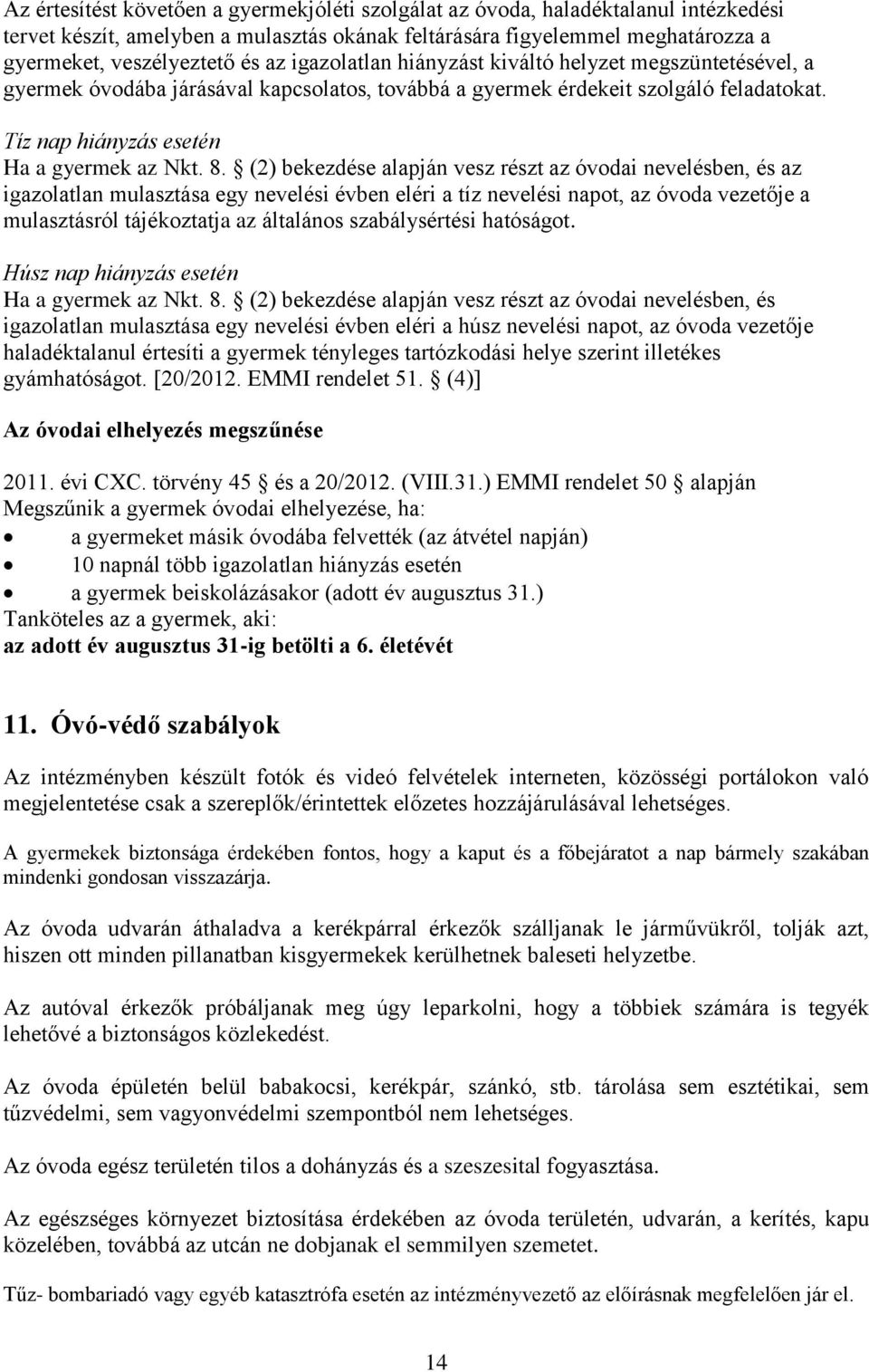 (2) bekezdése alapján vesz részt az óvodai nevelésben, és az igazolatlan mulasztása egy nevelési évben eléri a tíz nevelési napot, az óvoda vezetője a mulasztásról tájékoztatja az általános