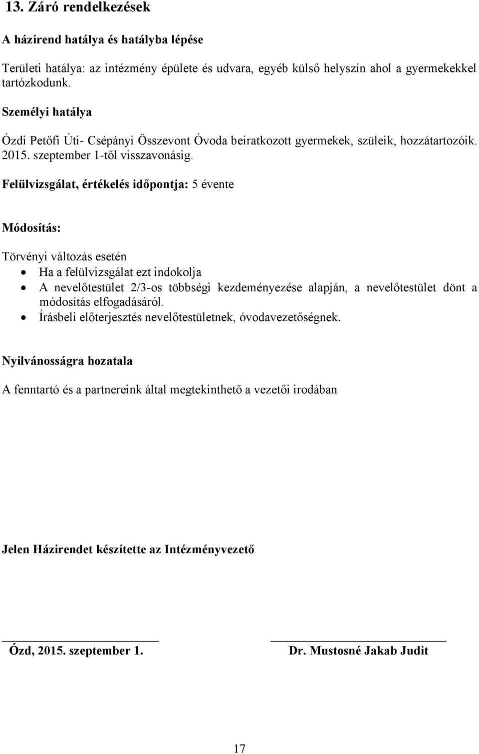 Felülvizsgálat, értékelés időpontja: 5 évente Módosítás: Törvényi változás esetén Ha a felülvizsgálat ezt indokolja A nevelőtestület 2/3-os többségi kezdeményezése alapján, a nevelőtestület dönt a