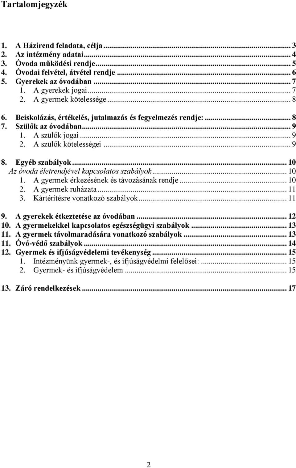 .. 10 Az óvoda életrendjével kapcsolatos szabályok... 10 1. A gyermek érkezésének és távozásának rendje... 10 2. A gyermek ruházata... 11 3. Kártérítésre vonatkozó szabályok... 11 9.