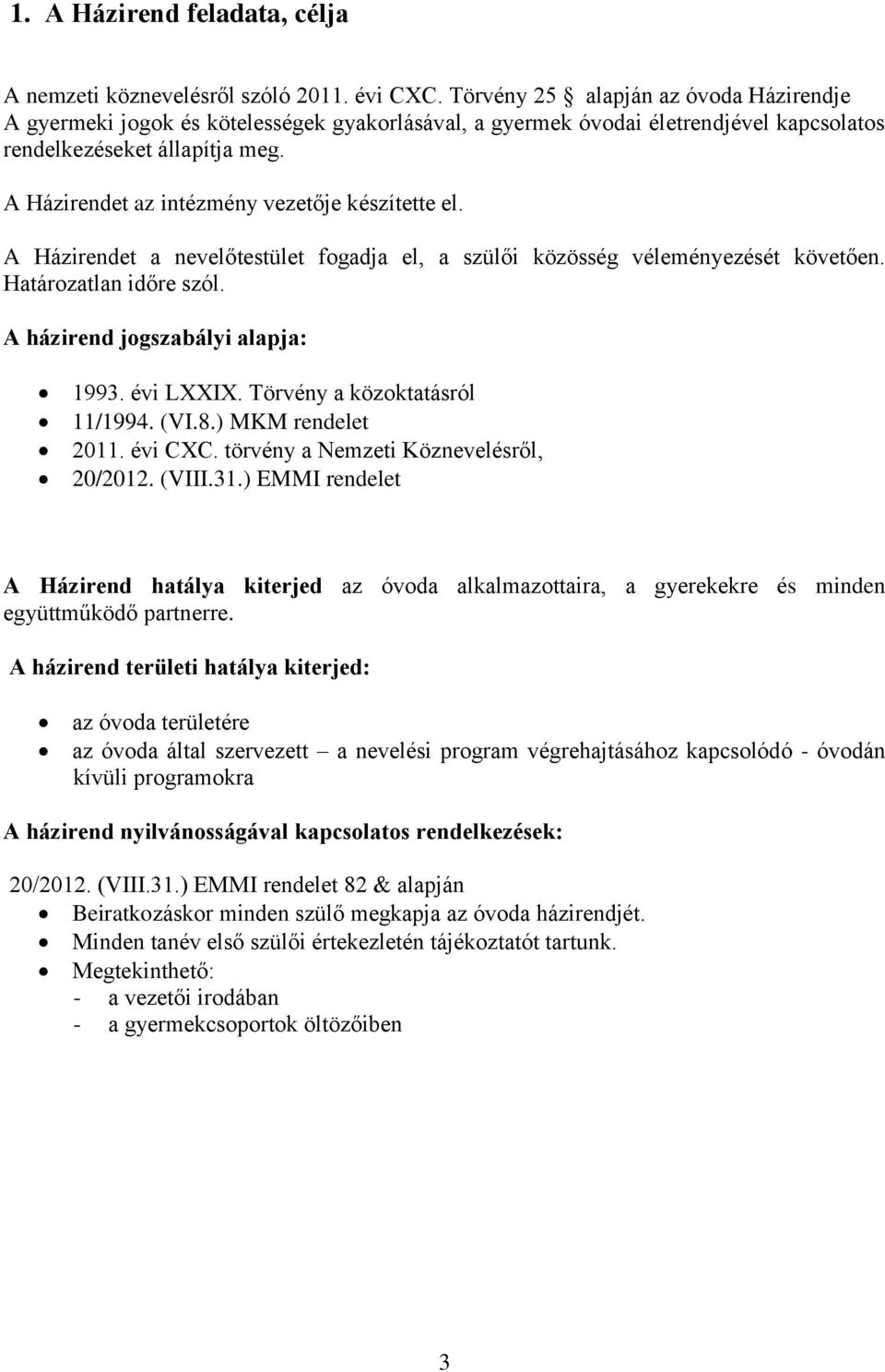 A Házirendet az intézmény vezetője készítette el. A Házirendet a nevelőtestület fogadja el, a szülői közösség véleményezését követően. Határozatlan időre szól. A házirend jogszabályi alapja: 1993.