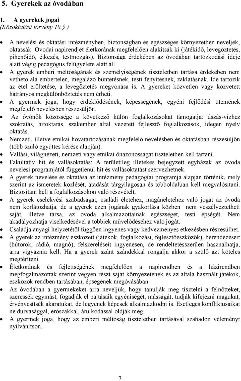 Biztonsága érdekében az óvodában tartózkodási ideje alatt végig pedagógus felügyelete alatt áll.