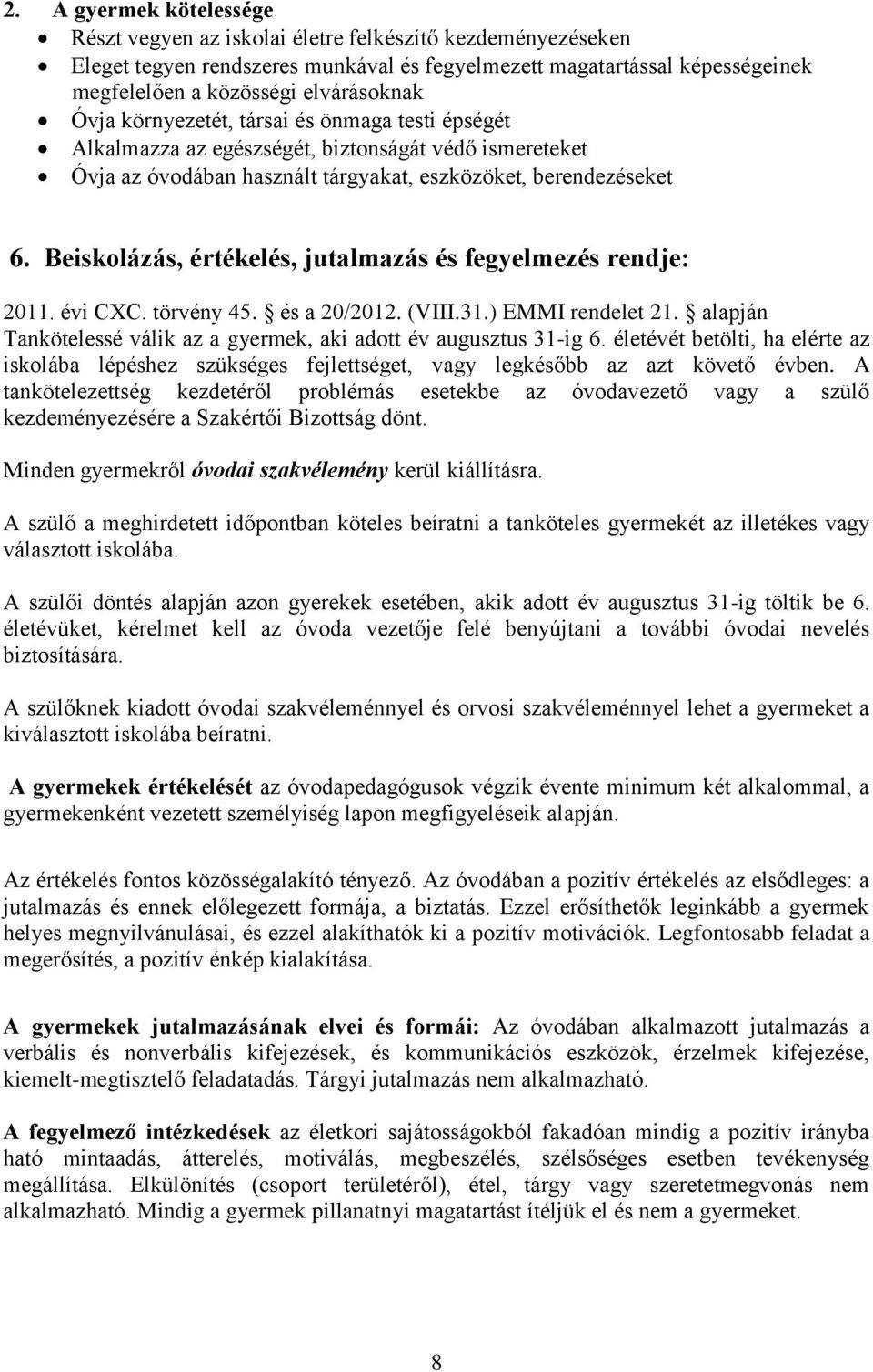 Beiskolázás, értékelés, jutalmazás és fegyelmezés rendje: 2011. évi CXC. törvény 45. és a 20/2012. (VIII.31.) EMMI rendelet 21. alapján Tankötelessé válik az a gyermek, aki adott év augusztus 31-ig 6.