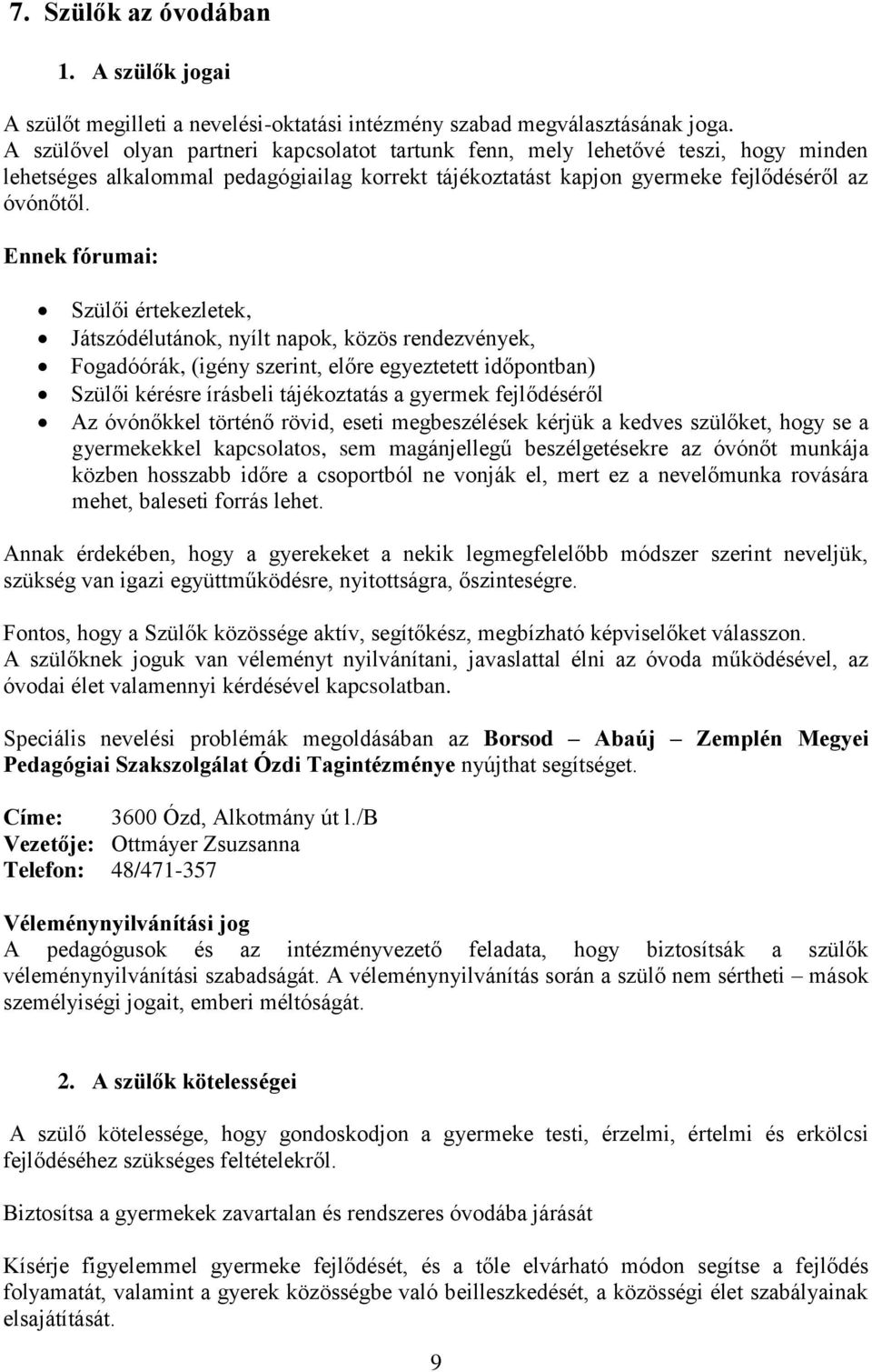 Ennek fórumai: Szülői értekezletek, Játszódélutánok, nyílt napok, közös rendezvények, Fogadóórák, (igény szerint, előre egyeztetett időpontban) Szülői kérésre írásbeli tájékoztatás a gyermek
