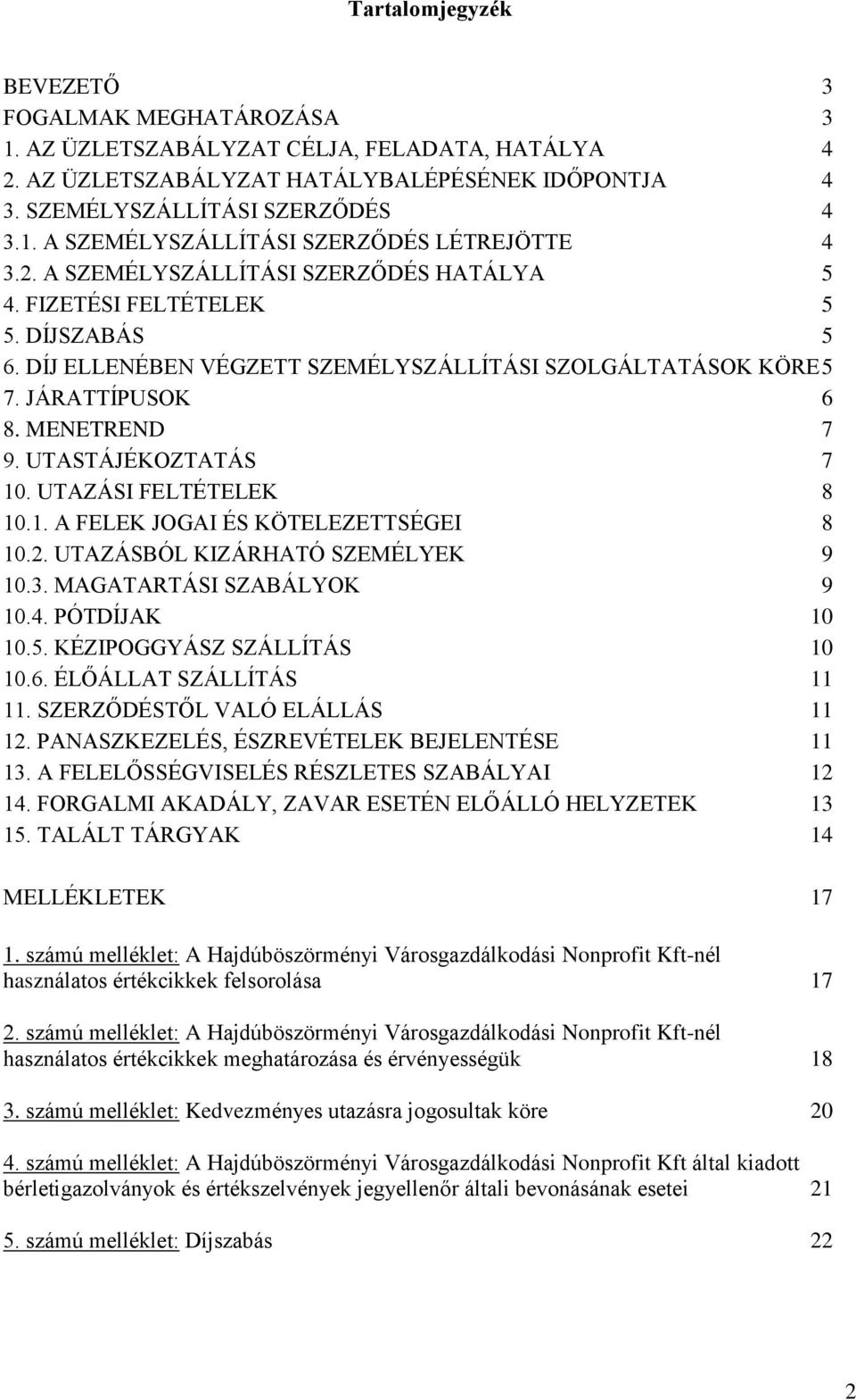 UTASTÁJÉKOZTATÁS 7 10. UTAZÁSI FELTÉTELEK 8 10.1. A FELEK JOGAI ÉS KÖTELEZETTSÉGEI 8 10.2. UTAZÁSBÓL KIZÁRHATÓ SZEMÉLYEK 9 10.3. MAGATARTÁSI SZABÁLYOK 9 10.4. PÓTDÍJAK 10 10.5.