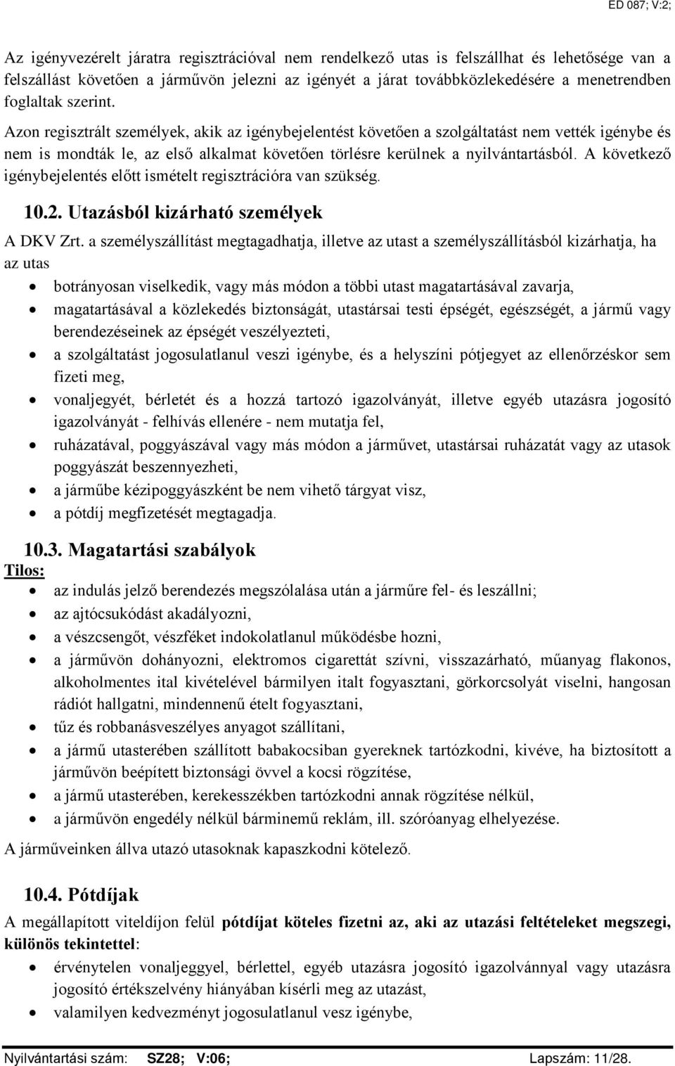 A következő igénybejelentés előtt ismételt regisztrációra van szükség. 10.2. Utazásból kizárható személyek A DKV Zrt.