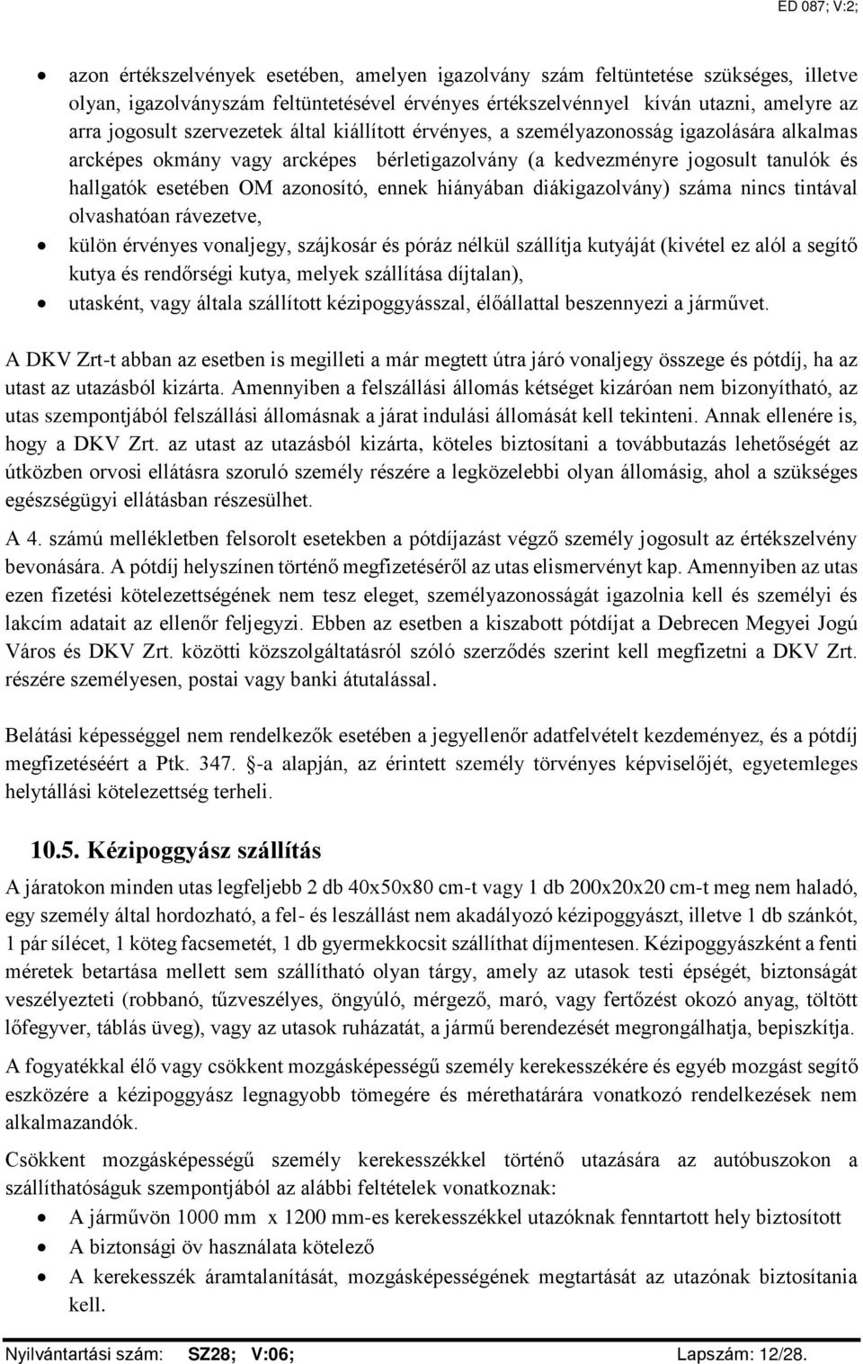 ennek hiányában diákigazolvány) száma nincs tintával olvashatóan rávezetve, külön érvényes vonaljegy, szájkosár és póráz nélkül szállítja kutyáját (kivétel ez alól a segítő kutya és rendőrségi kutya,