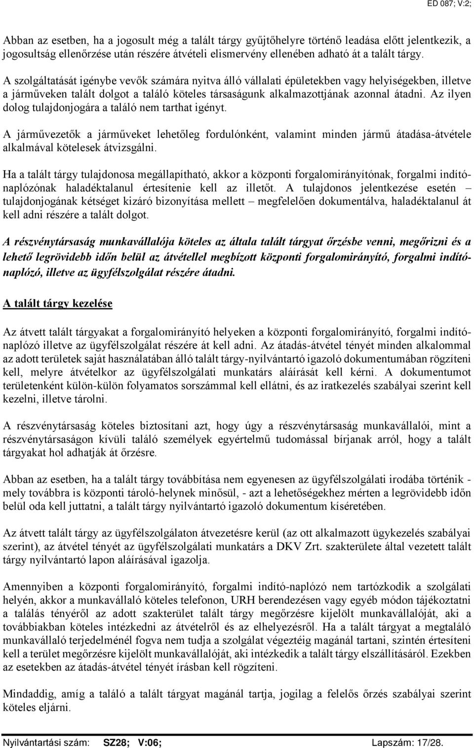Az ilyen dolog tulajdonjogára a találó nem tarthat igényt. A járművezetők a járműveket lehetőleg fordulónként, valamint minden jármű átadása-átvétele alkalmával kötelesek átvizsgálni.