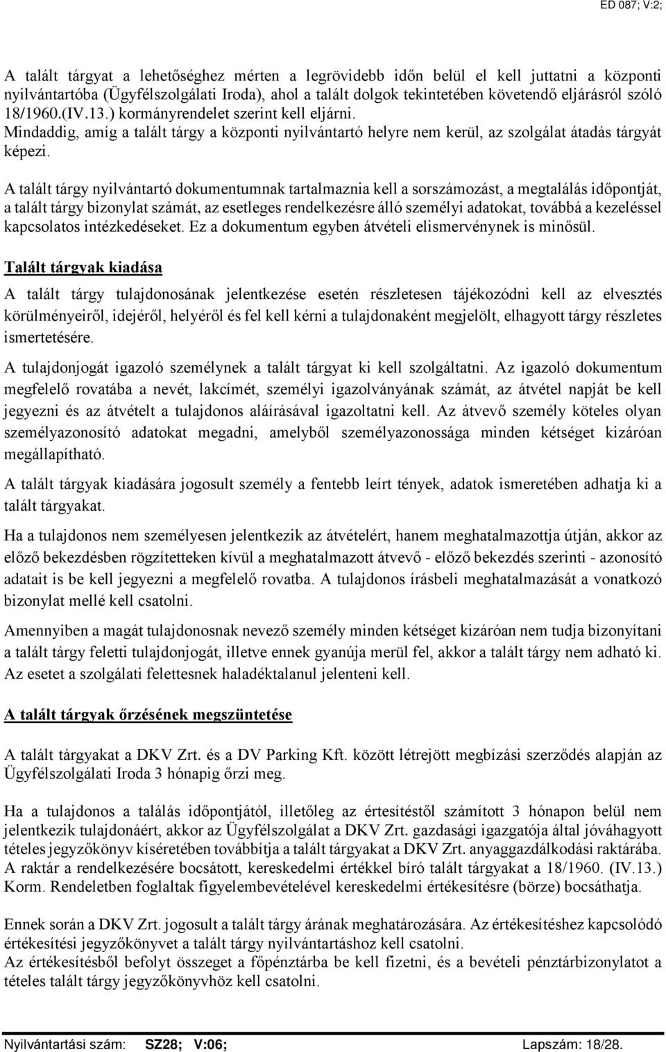 A talált tárgy nyilvántartó dokumentumnak tartalmaznia kell a sorszámozást, a megtalálás időpontját, a talált tárgy bizonylat számát, az esetleges rendelkezésre álló személyi adatokat, továbbá a