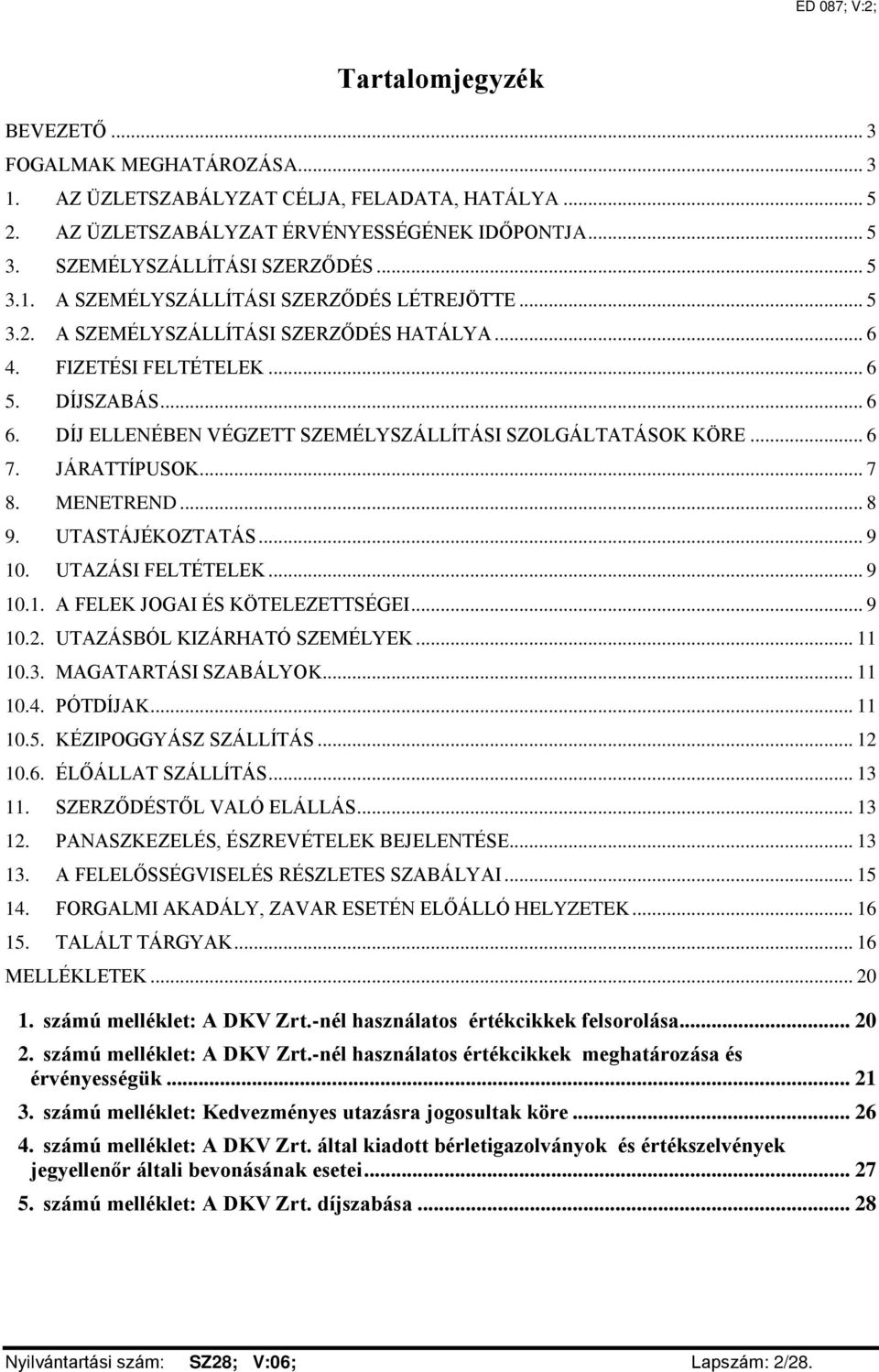 MENETREND... 8 9. UTASTÁJÉKOZTATÁS... 9 10. UTAZÁSI FELTÉTELEK... 9 10.1. A FELEK JOGAI ÉS KÖTELEZETTSÉGEI... 9 10.2. UTAZÁSBÓL KIZÁRHATÓ SZEMÉLYEK... 11 10.3. MAGATARTÁSI SZABÁLYOK... 11 10.4.