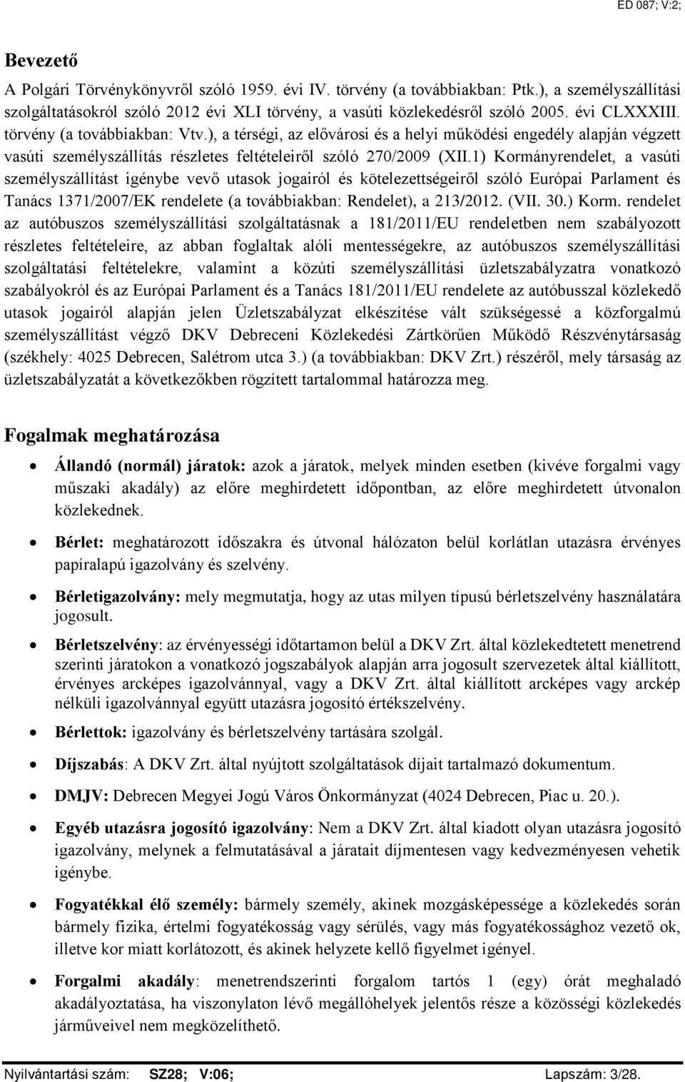 1) Kormányrendelet, a vasúti személyszállítást igénybe vevő utasok jogairól és kötelezettségeiről szóló Európai Parlament és Tanács 1371/2007/EK rendelete (a továbbiakban: Rendelet), a 213/2012. (VII.