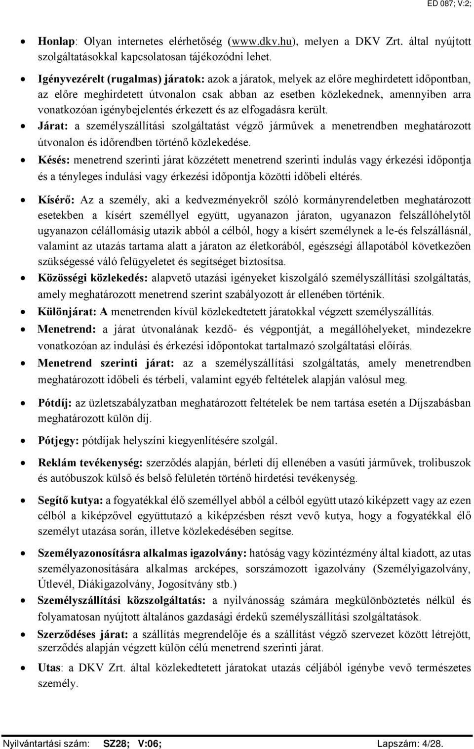 igénybejelentés érkezett és az elfogadásra került. Járat: a személyszállítási szolgáltatást végző járművek a menetrendben meghatározott útvonalon és időrendben történő közlekedése.
