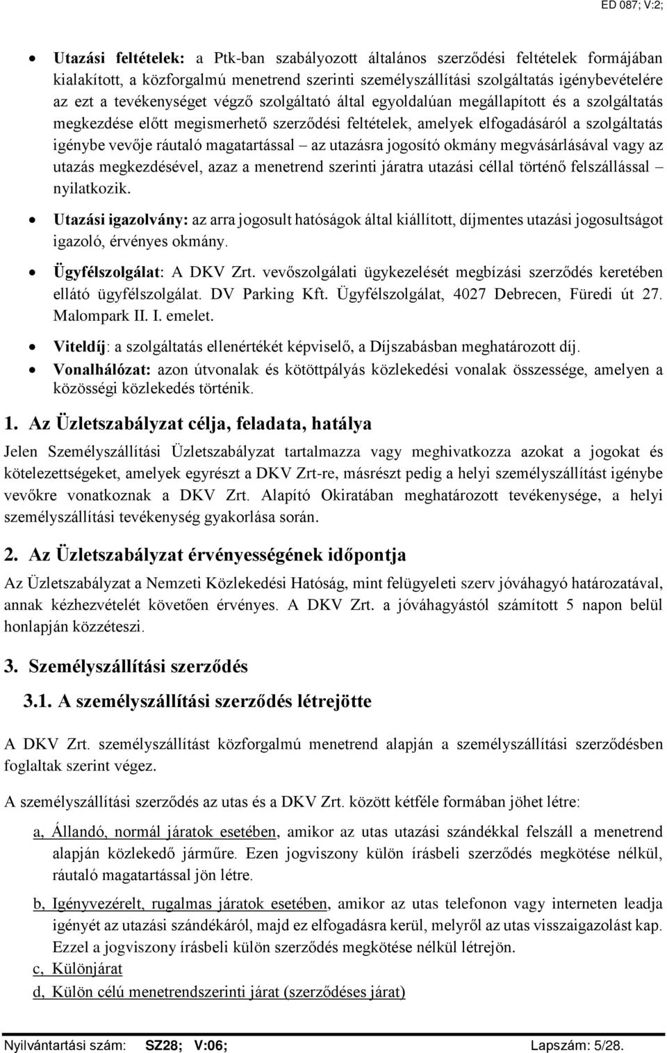 magatartással az utazásra jogosító okmány megvásárlásával vagy az utazás megkezdésével, azaz a menetrend szerinti járatra utazási céllal történő felszállással nyilatkozik.
