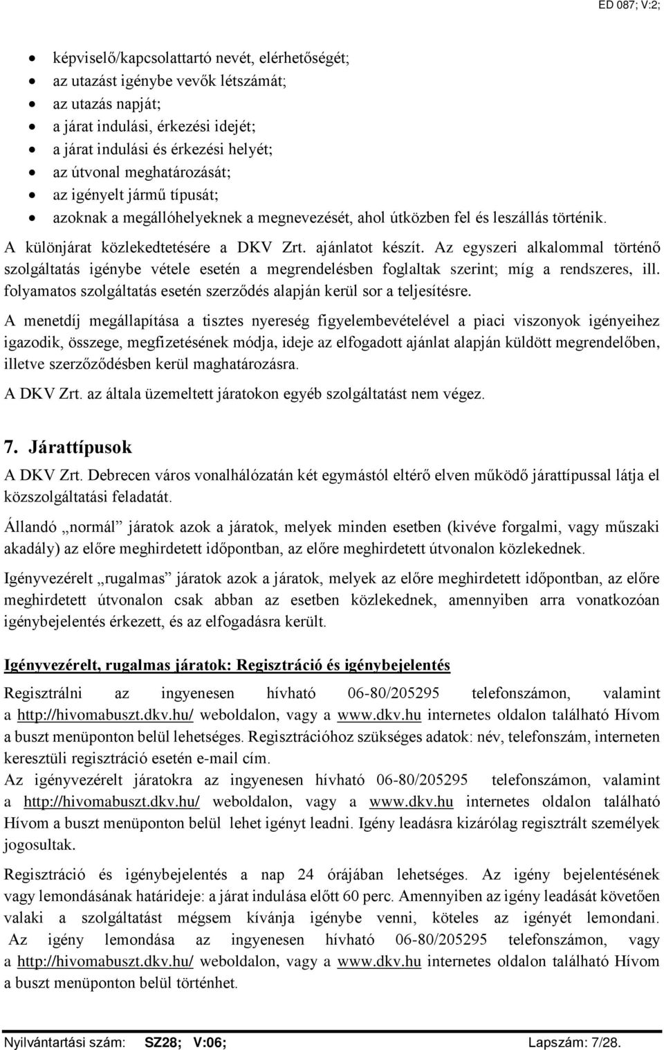Az egyszeri alkalommal történő szolgáltatás igénybe vétele esetén a megrendelésben foglaltak szerint; míg a rendszeres, ill. folyamatos szolgáltatás esetén szerződés alapján kerül sor a teljesítésre.