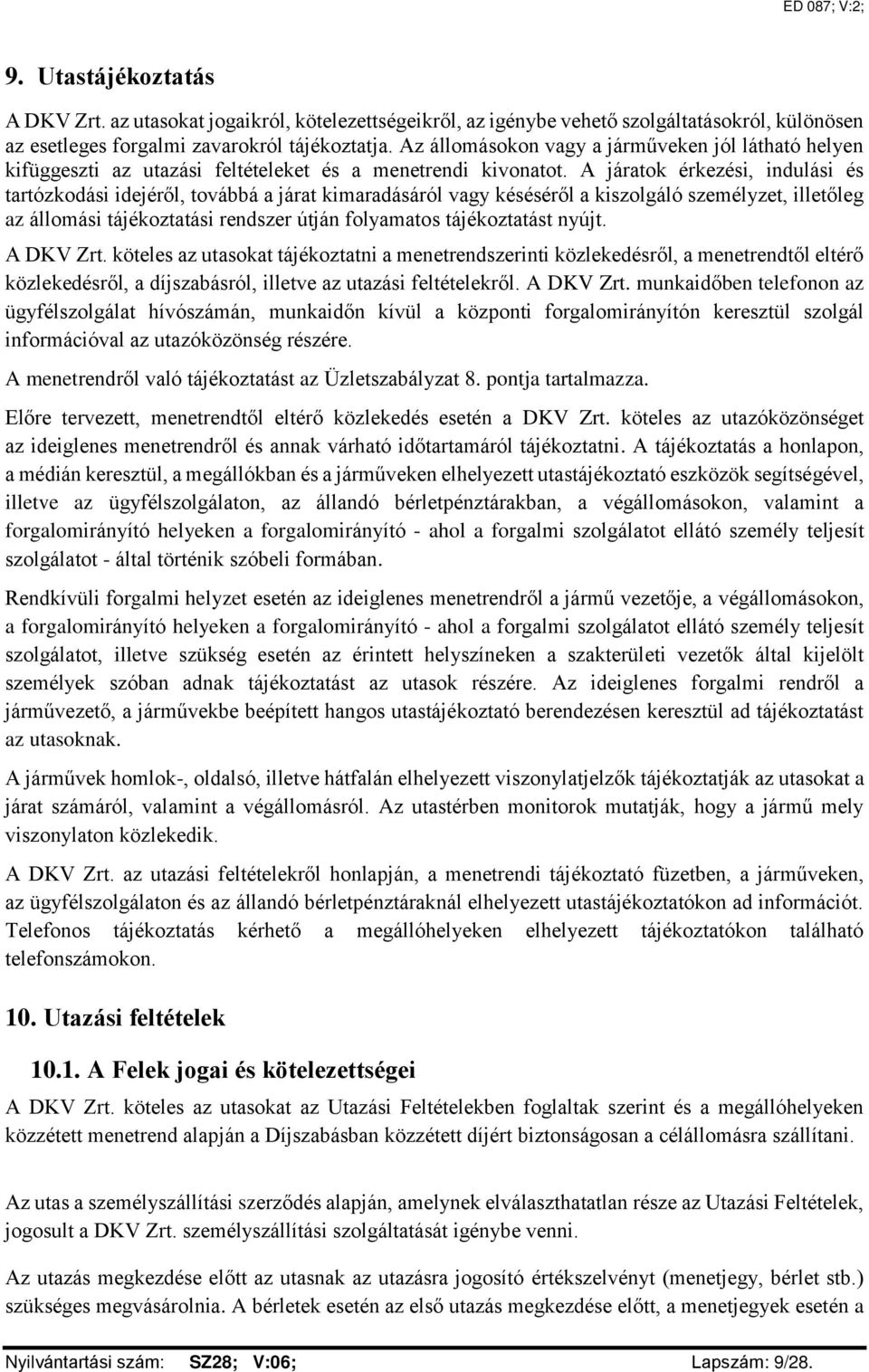 A járatok érkezési, indulási és tartózkodási idejéről, továbbá a járat kimaradásáról vagy késéséről a kiszolgáló személyzet, illetőleg az állomási tájékoztatási rendszer útján folyamatos