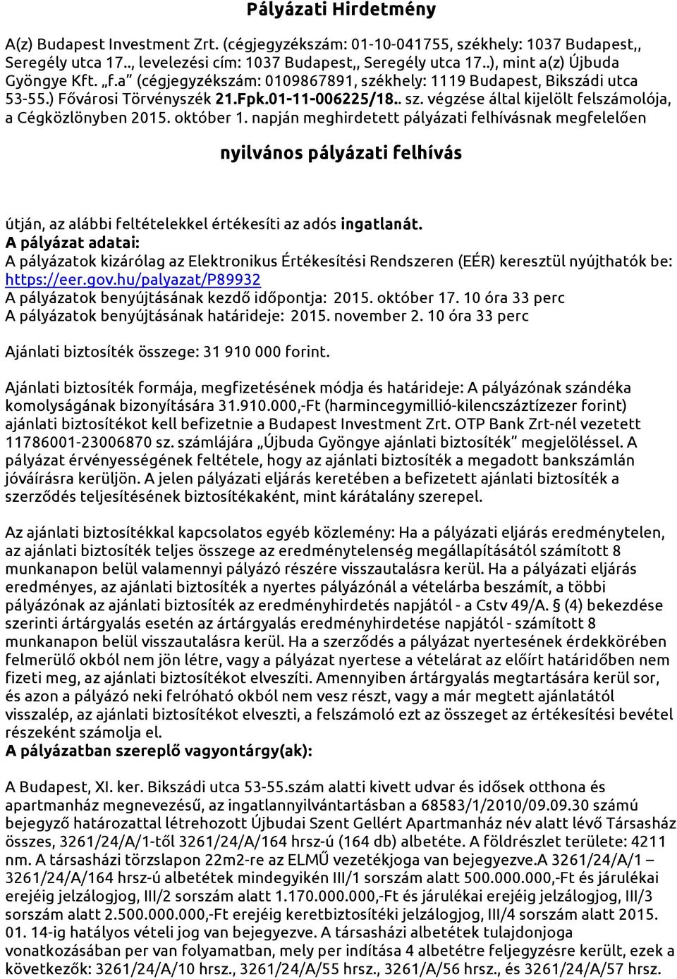 október 1. napján meghirdetett pályázati felhívásnak megfelelően nyilvános pályázati felhívás útján, az alábbi feltételekkel értékesíti az adós ingatlanát.