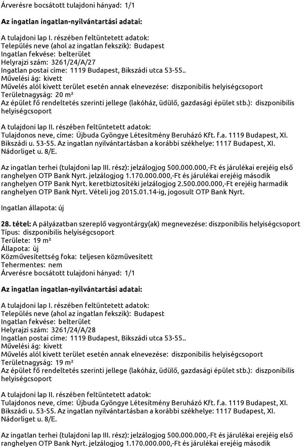 tétel: A pályázatban szereplő vagyontárgy(ak) megnevezése: diszponibilis helyiségcsoport Típus: diszponibilis helyiségcsoport Területe: 19 m² Helyrajzi szám: