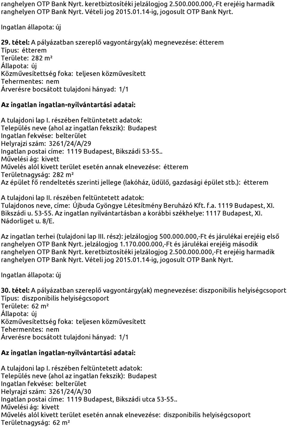 . Művelés alól kivett terület esetén annak elnevezése: étterem Területnagyság: 282 m² Az épület fő rendeltetés szerinti jellege (lakóház, üdülő, gazdasági