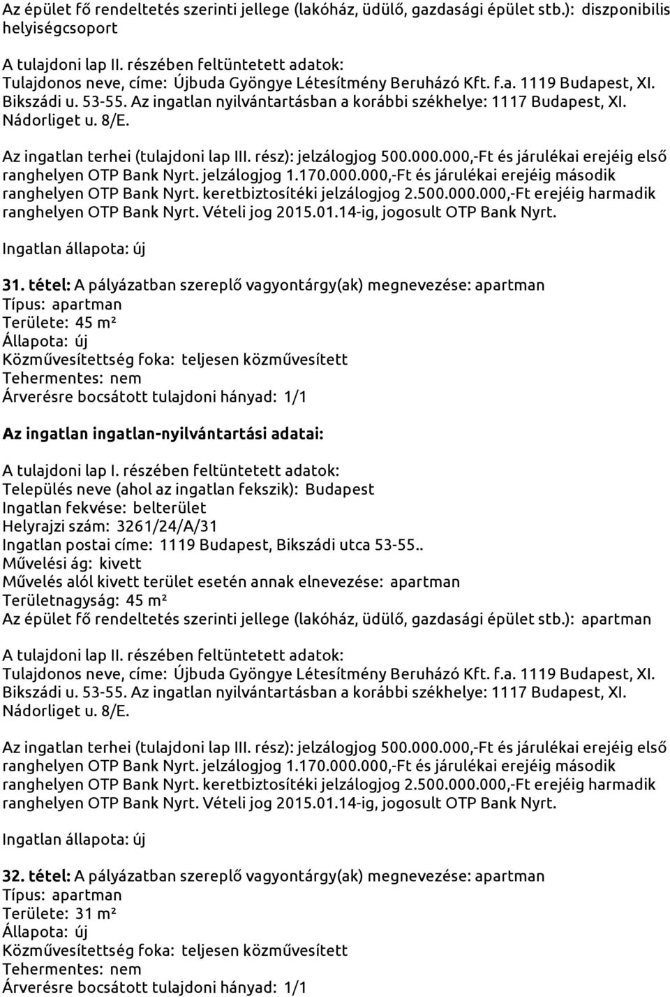 tétel: A pályázatban szereplő vagyontárgy(ak) megnevezése: apartman Területe: 45 m²