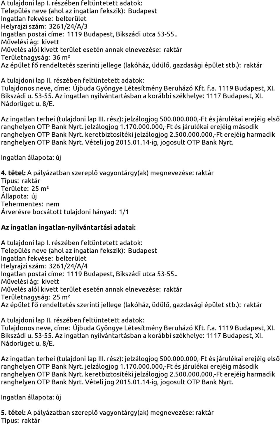 tétel: A pályázatban szereplő vagyontárgy(ak) megnevezése: raktár Típus: raktár Területe: 25 m² Helyrajzi szám: 3261/24/A/4 Művelés alól kivett