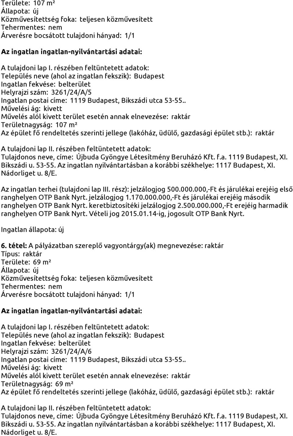 tétel: A pályázatban szereplő vagyontárgy(ak) megnevezése: raktár Típus: raktár Területe: 69 m² Helyrajzi szám: 3261/24/A/6