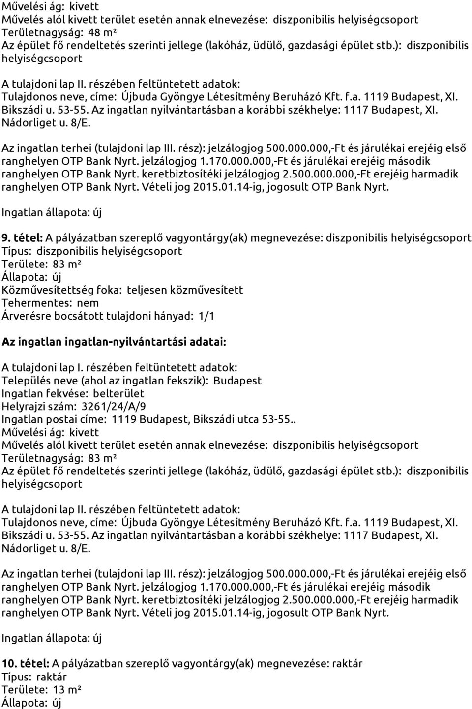 tétel: A pályázatban szereplő vagyontárgy(ak) megnevezése: diszponibilis helyiségcsoport Típus: diszponibilis helyiségcsoport Területe: 83 m² Helyrajzi szám: 3261/24/A/9