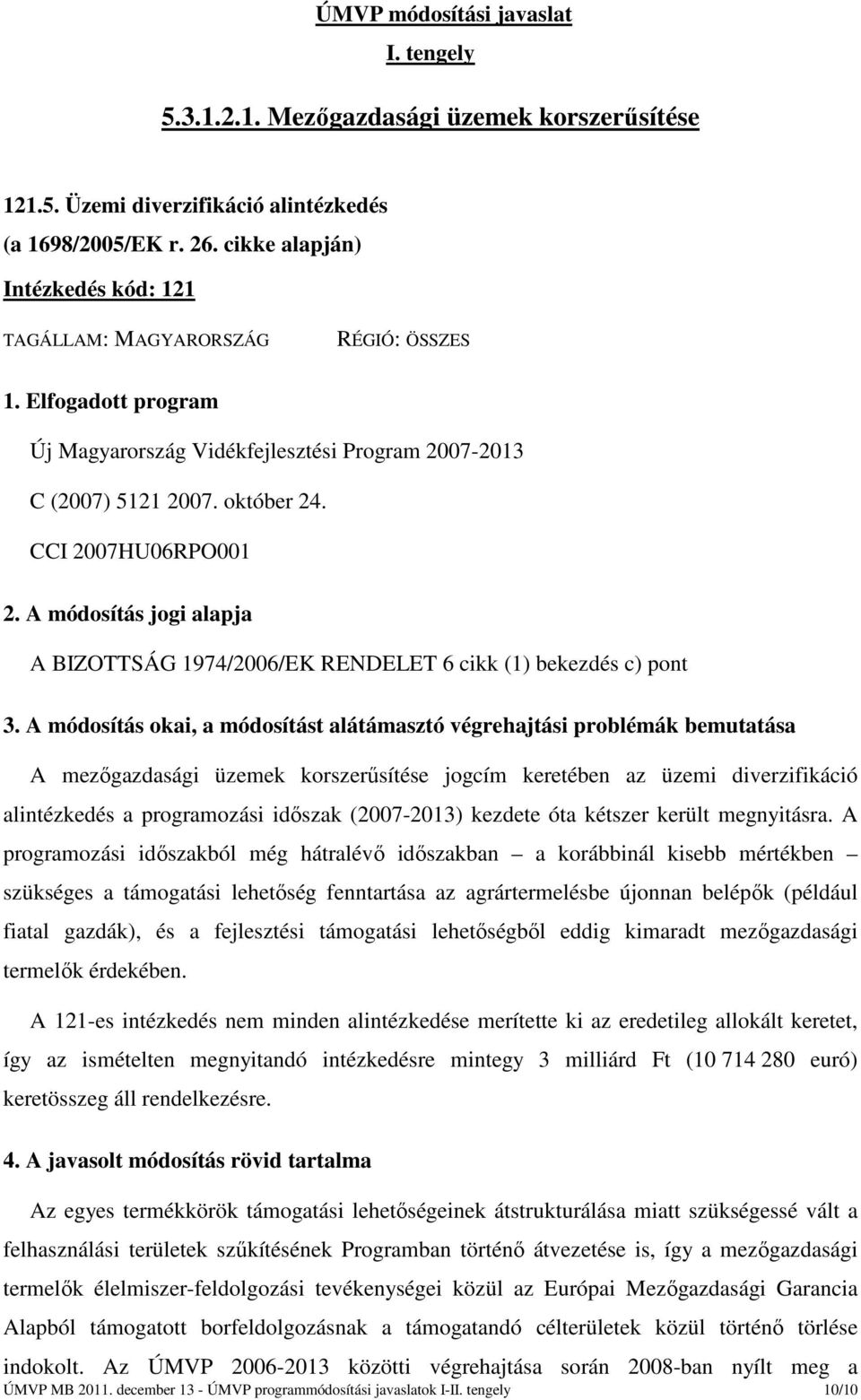 A módosítás jogi alapja A BIZOTTSÁG 1974/2006/EK RENDELET 6 cikk (1) bekezdés c) pont 3.