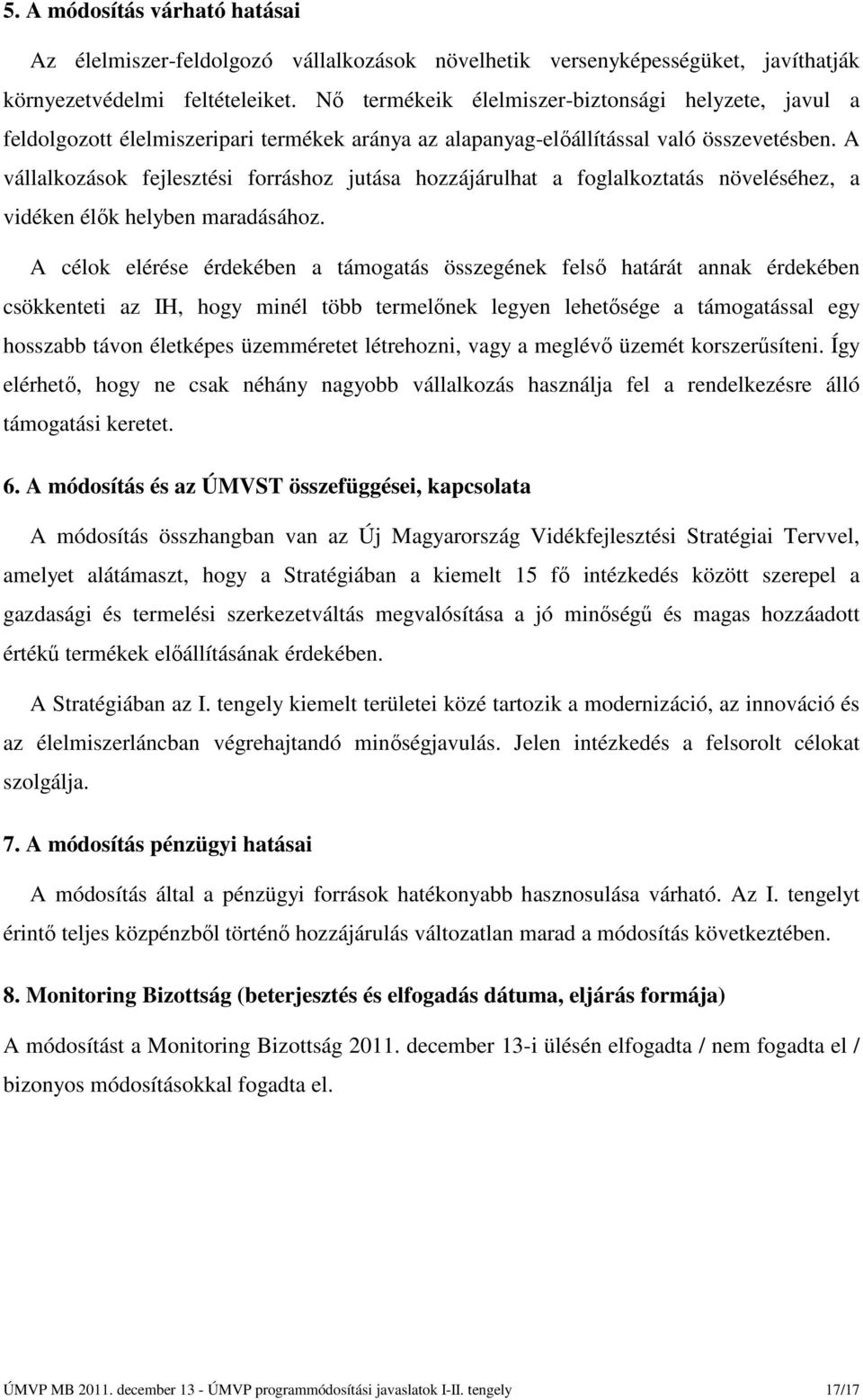 A vállalkozások fejlesztési forráshoz jutása hozzájárulhat a foglalkoztatás növeléséhez, a vidéken élők helyben maradásához.