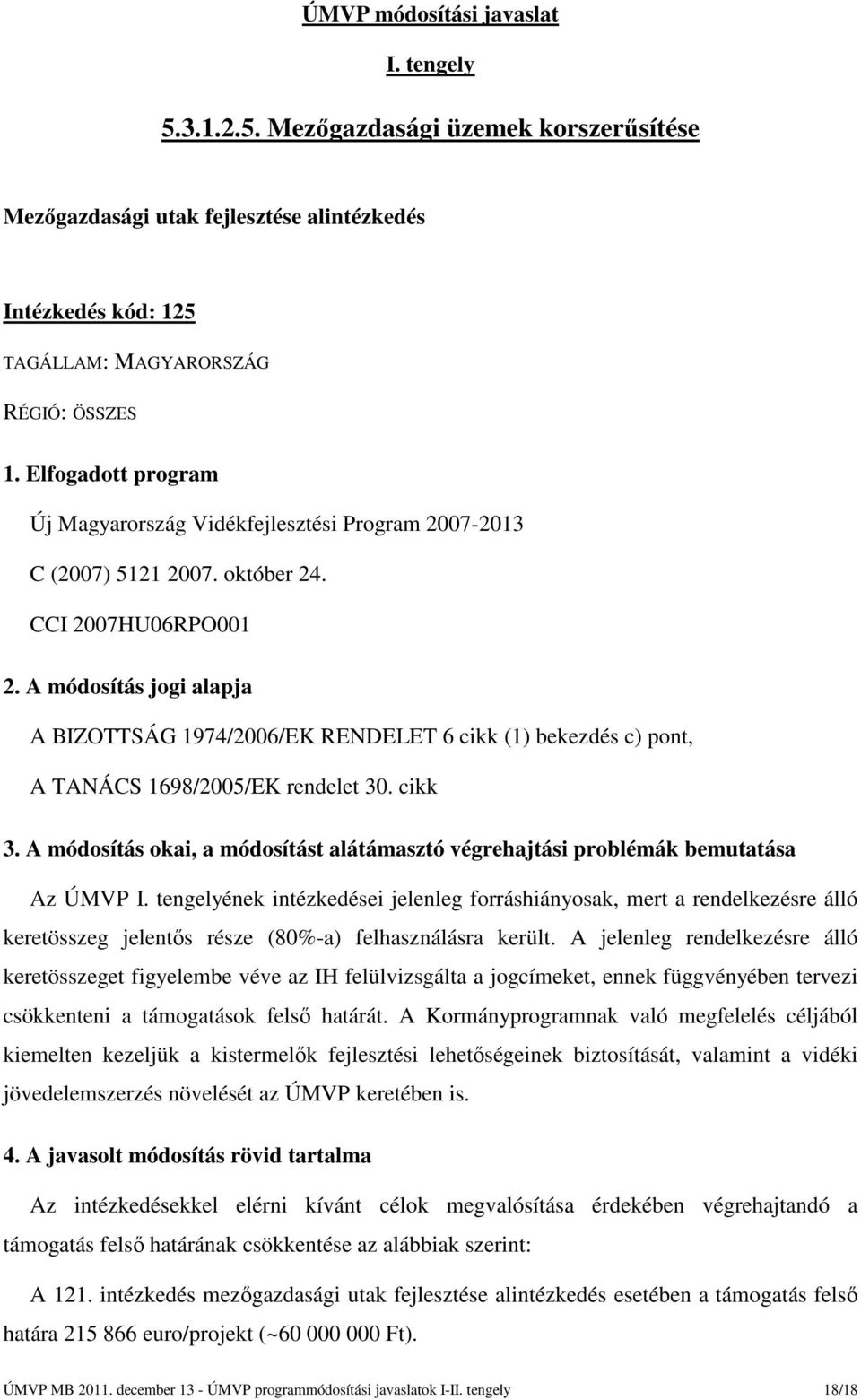 A módosítás jogi alapja A BIZOTTSÁG 1974/2006/EK RENDELET 6 cikk (1) bekezdés c) pont, A TANÁCS 1698/2005/EK rendelet 30. cikk 3.