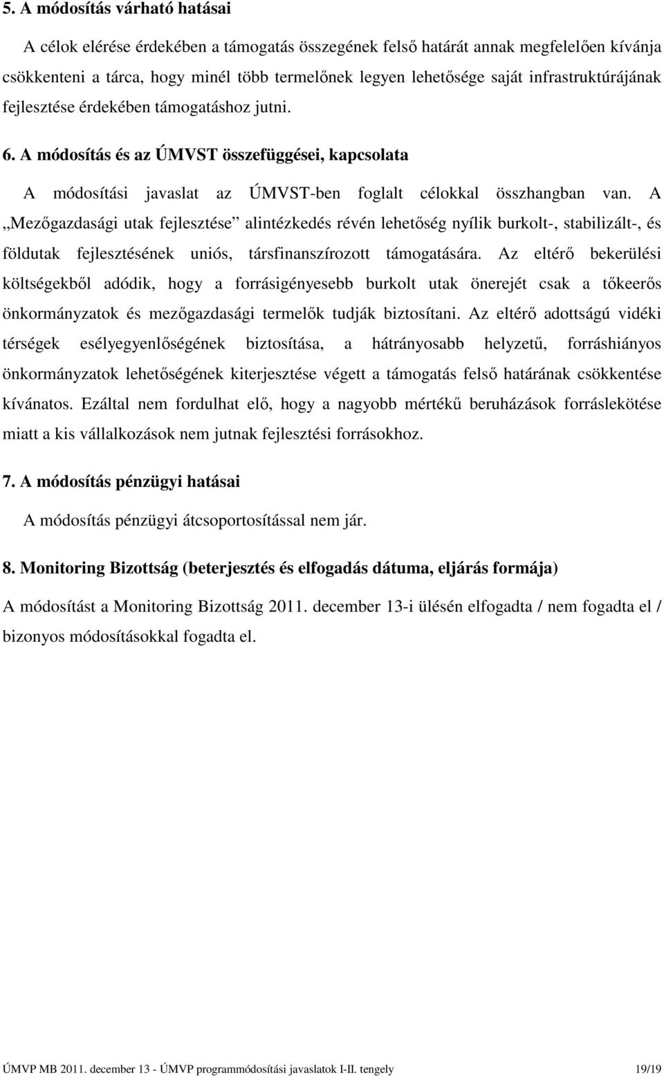 A Mezőgazdasági utak fejlesztése alintézkedés révén lehetőség nyílik burkolt-, stabilizált-, és földutak fejlesztésének uniós, társfinanszírozott támogatására.