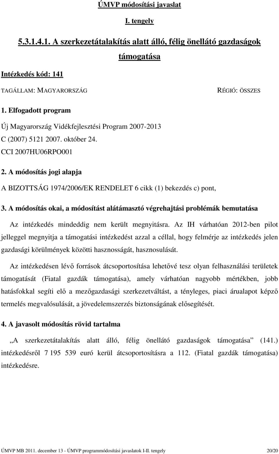 A módosítás jogi alapja A BIZOTTSÁG 1974/2006/EK RENDELET 6 cikk (1) bekezdés c) pont, 3.