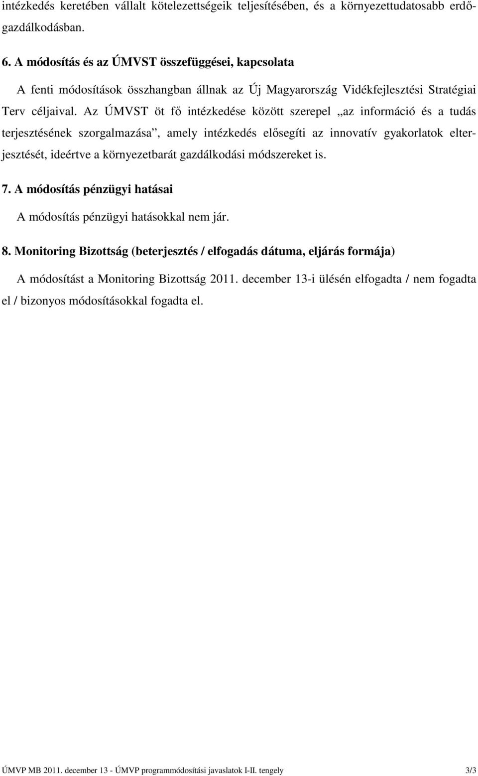 Az ÚMVST öt fő intézkedése között szerepel az információ és a tudás terjesztésének szorgalmazása, amely intézkedés elősegíti az innovatív gyakorlatok elterjesztését, ideértve a környezetbarát