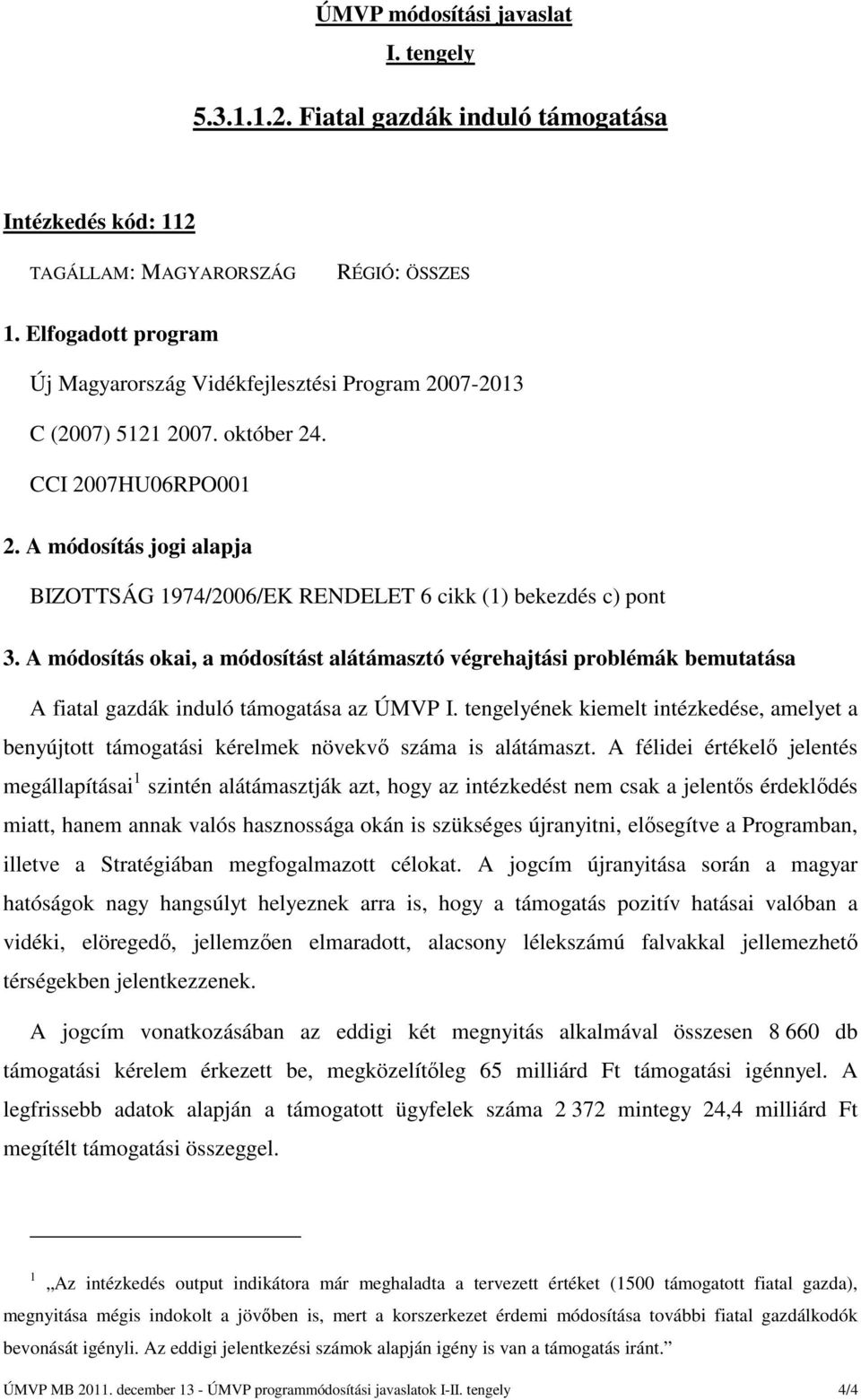 A módosítás jogi alapja BIZOTTSÁG 1974/2006/EK RENDELET 6 cikk (1) bekezdés c) pont 3.