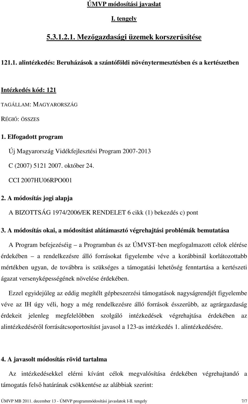 A módosítás jogi alapja A BIZOTTSÁG 1974/2006/EK RENDELET 6 cikk (1) bekezdés c) pont 3.