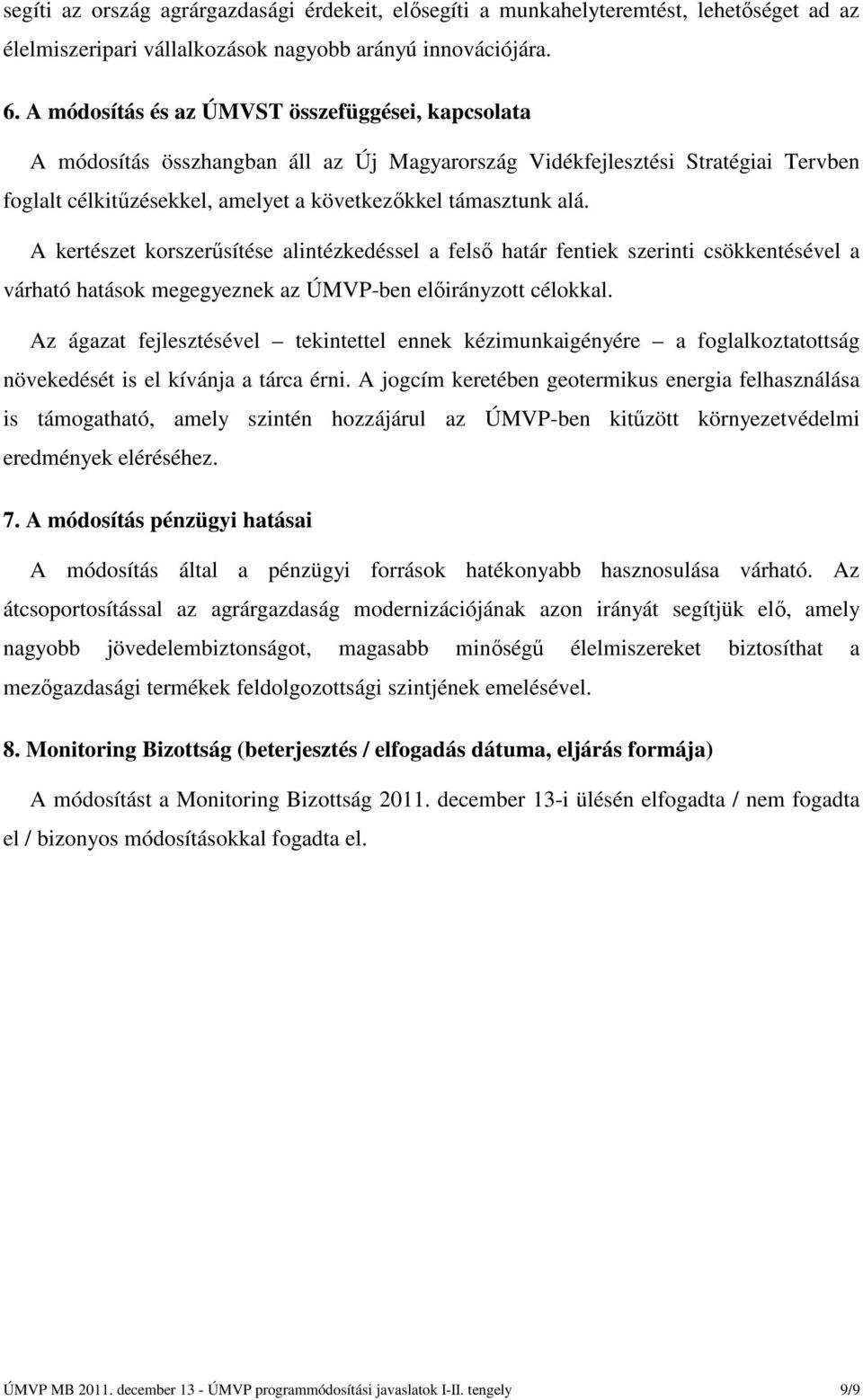 A kertészet korszerűsítése alintézkedéssel a felső határ fentiek szerinti csökkentésével a várható hatások megegyeznek az ÚMVP-ben előirányzott célokkal.