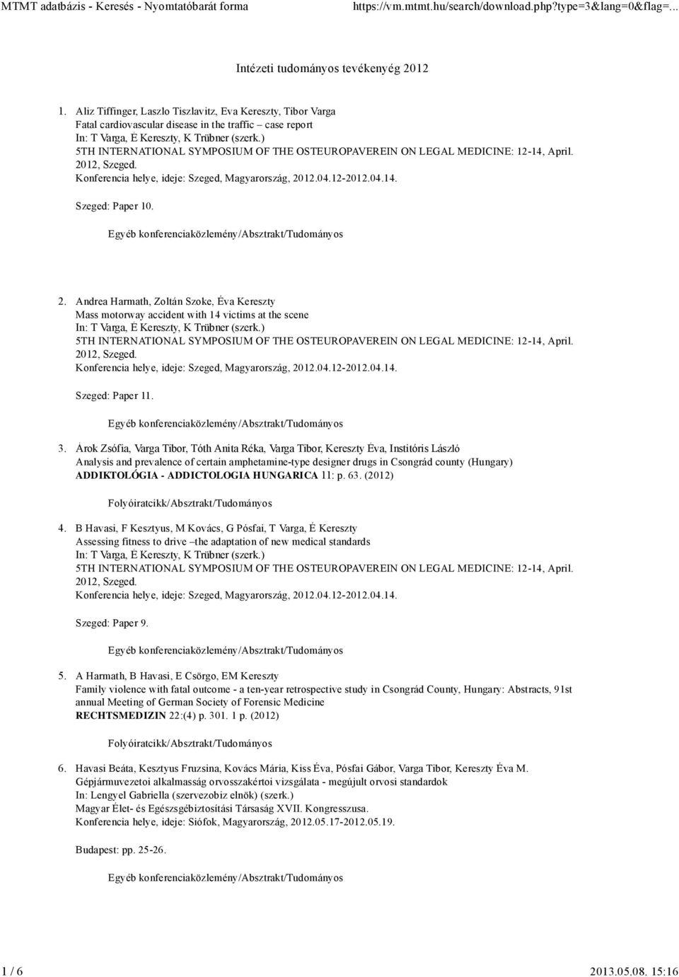 - ADDICTOLOGIA HUNGARI CA 11: p. 63. (2012) 4. B Havasi, F Kesztyus, M Kovács, G Pósfai, T Varga, É Kereszty Assessing fitness to drive the adaptation of new medical standards Szeged: Paper 9. 5.