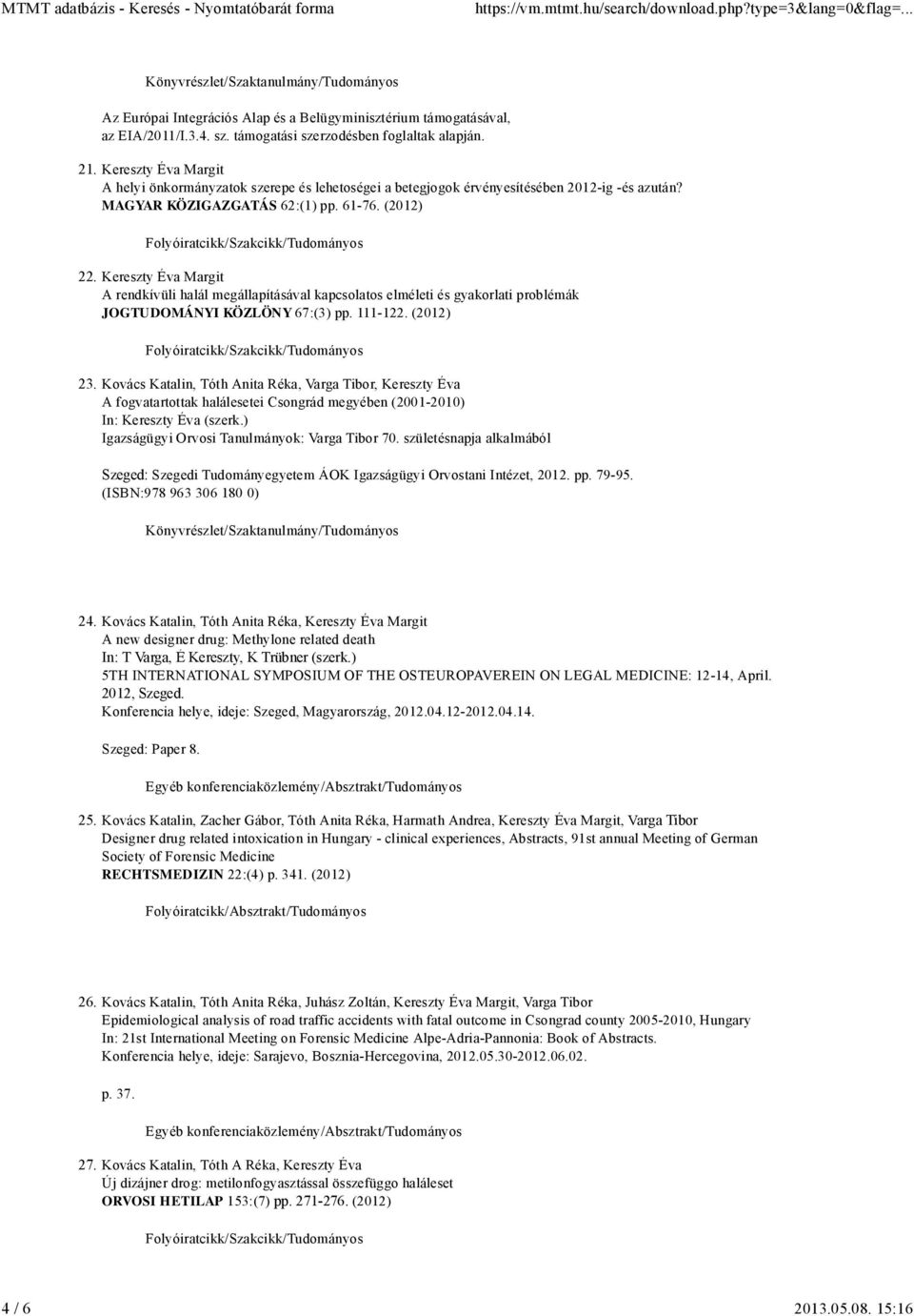 Kereszty Éva Margit A rendkívüli halál megállapításával kapcsolatos elméleti és gyakorlati problémák JOGTUDOMÁNYI KÖZLÖNY 67:(3) pp. 111-122. (2012) 23.