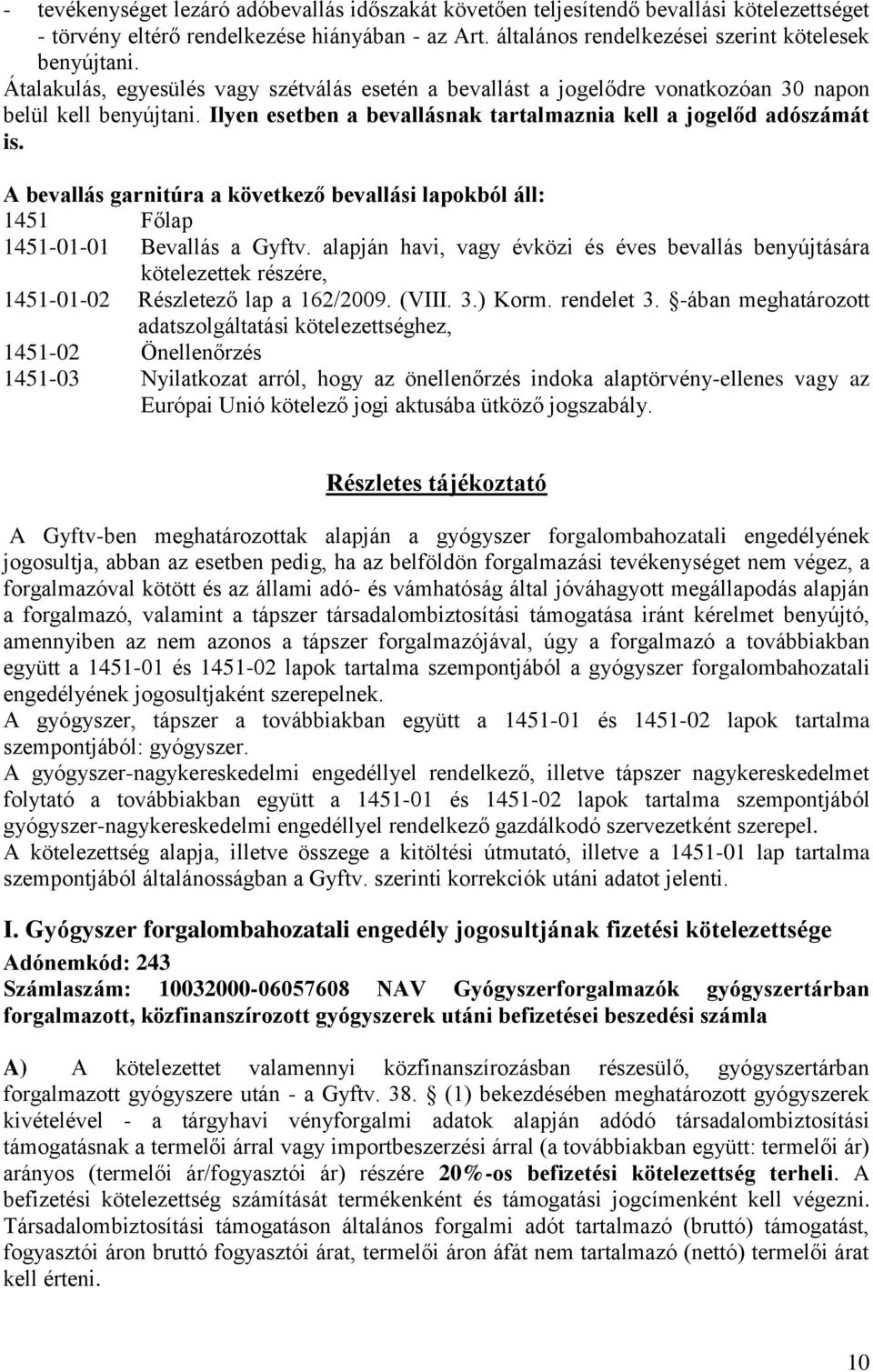 A bevallás garnitúra a következő bevallási lapokból áll: 1451 Főlap 1451-01-01 Bevallás a Gyftv.