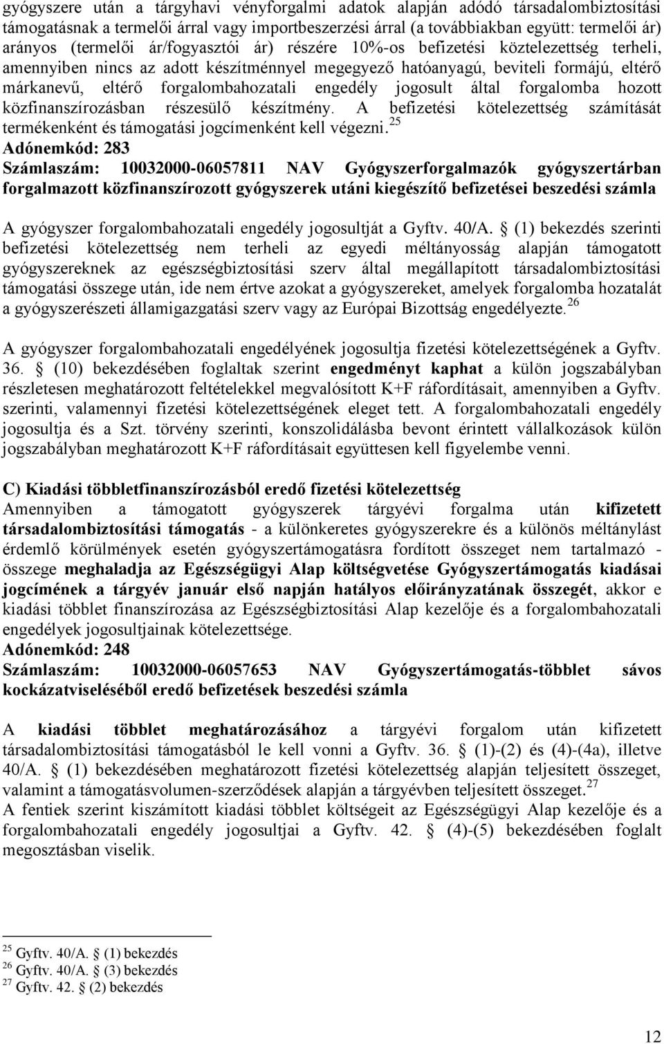 engedély jogosult által forgalomba hozott közfinanszírozásban részesülő készítmény. A befizetési kötelezettség számítását termékenként és támogatási jogcímenként kell végezni.