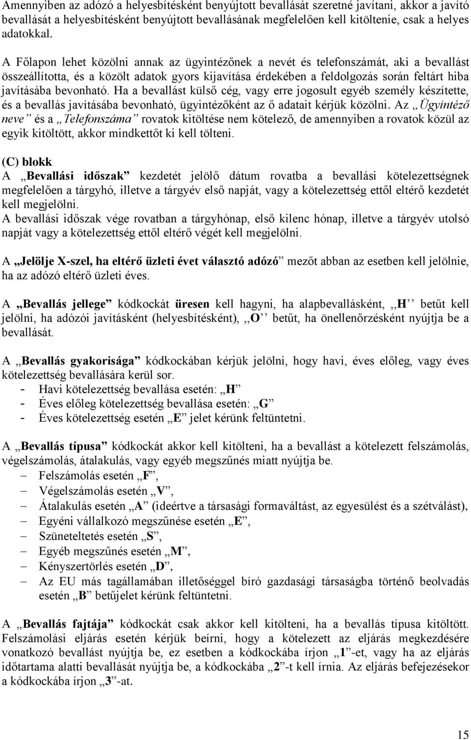 bevonható. Ha a bevallást külső cég, vagy erre jogosult egyéb személy készítette, és a bevallás javításába bevonható, ügyintézőként az ő adatait kérjük közölni.